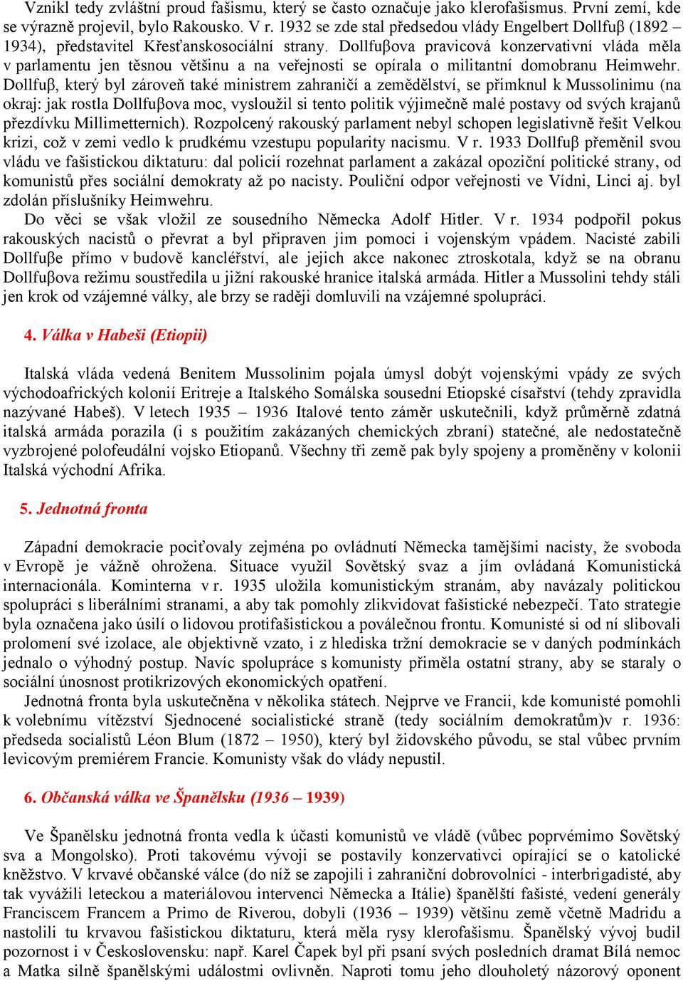 Dollfuβova pravicová konzervativní vláda měla v parlamentu jen těsnou většinu a na veřejnosti se opírala o militantní domobranu Heimwehr.