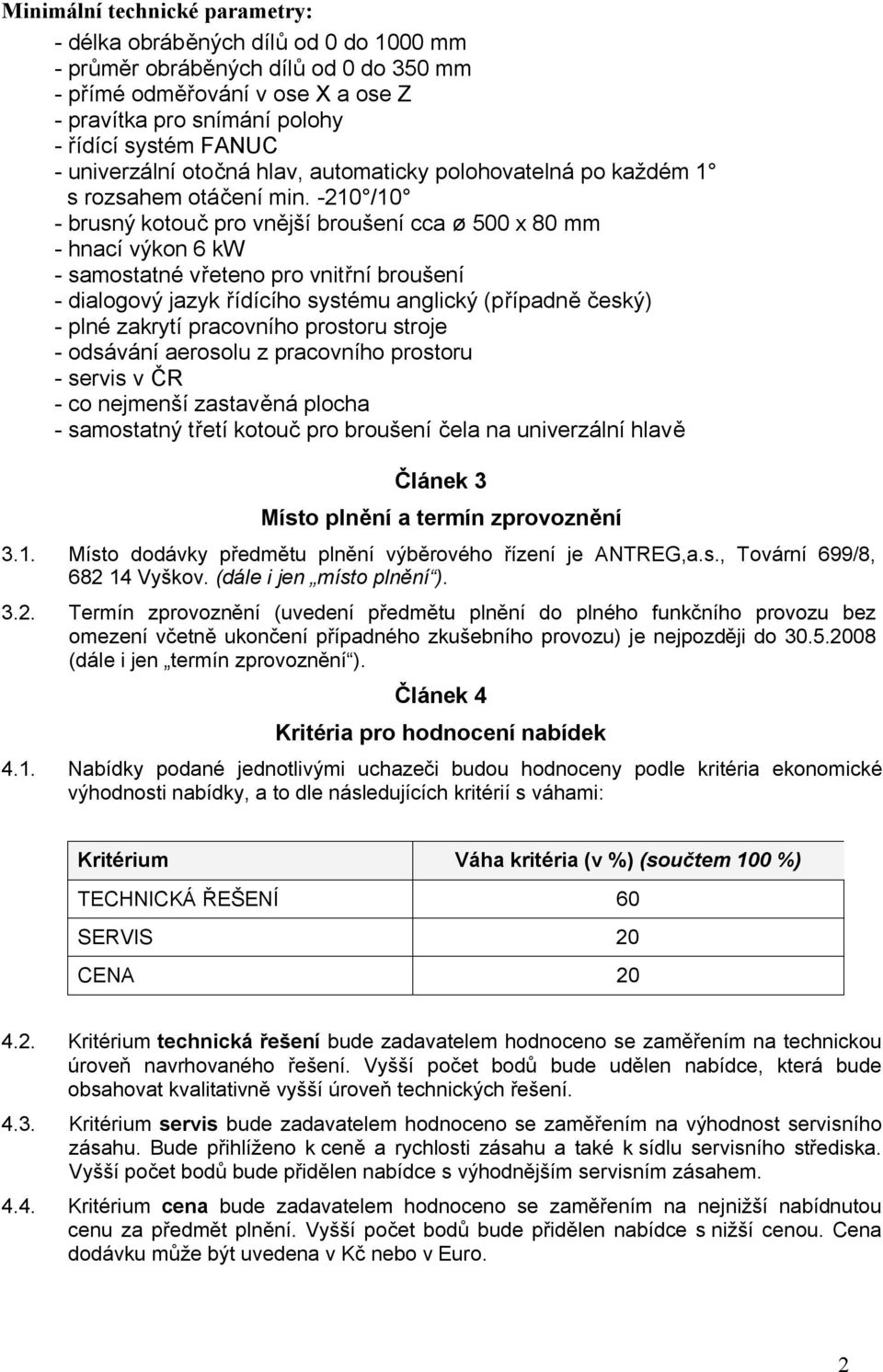 -210 /10 - brusný kotouč pro vnější broušení cca ø 500 x 80 mm - hnací výkon 6 kw - samostatné vřeteno pro vnitřní broušení - dialogový jazyk řídícího systému anglický (případně český) - plné zakrytí