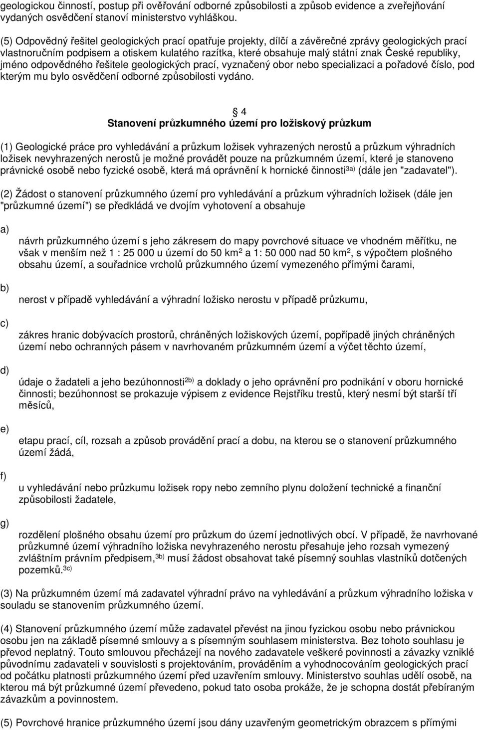 republiky, jméno odpovědného řešitele geologických prací, vyznačený obor nebo specializaci a pořadové číslo, pod kterým mu bylo osvědčení odborné způsobilosti vydáno.