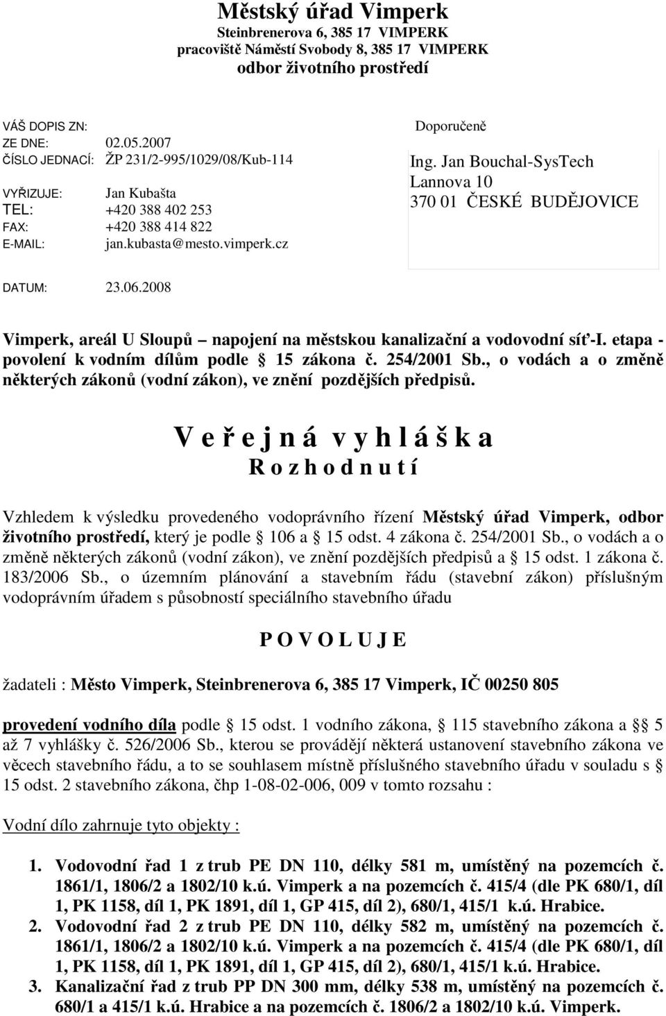 Jan Bouchal-SysTech Lannova 10 370 01 ČESKÉ BUDĚJOVICE DATUM: 23.06.2008 Vimperk, areál U Sloupů napojení na městskou kanalizační a vodovodní síť-i. etapa - povolení k vodním dílům podle 15 zákona č.