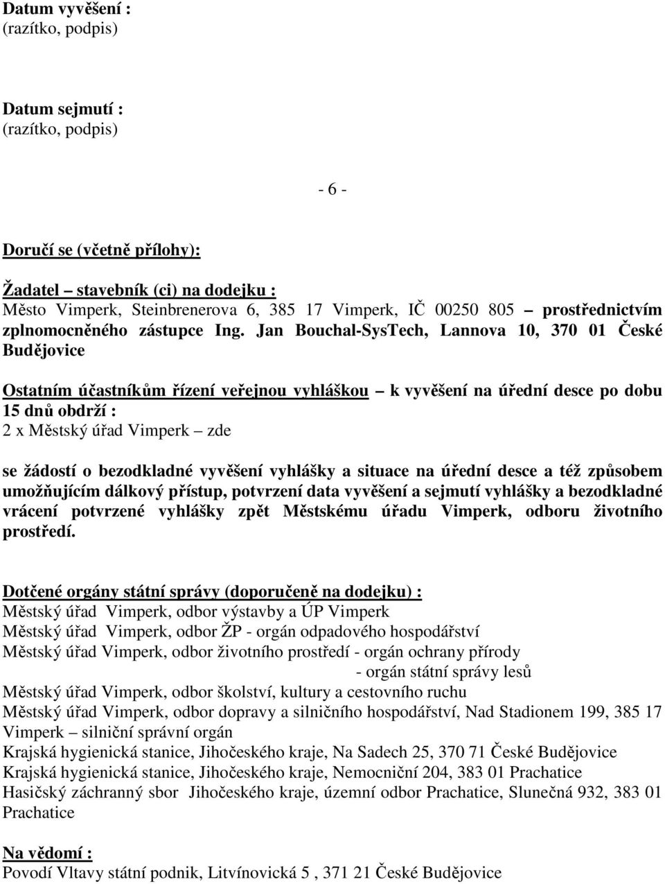 Jan Bouchal-SysTech, Lannova 10, 370 01 České Budějovice Ostatním účastníkům řízení veřejnou vyhláškou k vyvěšení na úřední desce po dobu 15 dnů obdrží : 2 x Městský úřad Vimperk zde se žádostí o