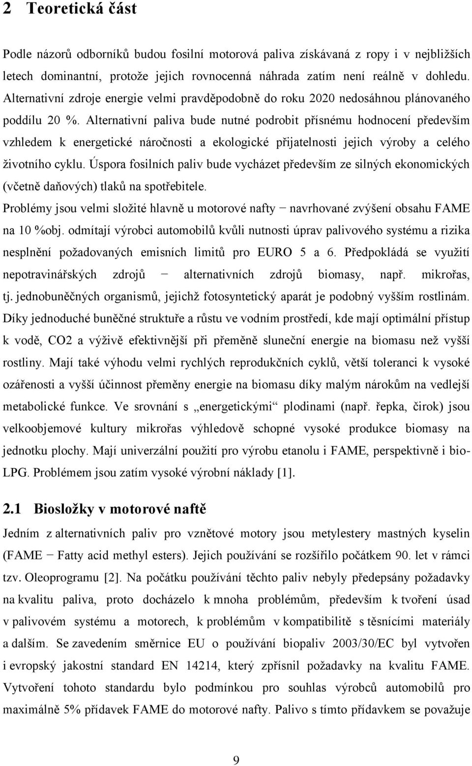 Alternativní paliva bude nutné podrobit přísnému hodnocení především vzhledem k energetické náročnosti a ekologické přijatelnosti jejich výroby a celého životního cyklu.