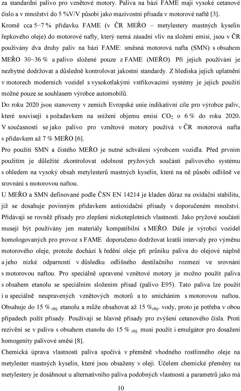 směsná motorová nafta (SMN) s obsahem MEŘO 30 36 % a palivo složené pouze z FAME (MEŘO). Při jejich používání je nezbytné dodržovat a důsledně kontrolovat jakostní standardy.