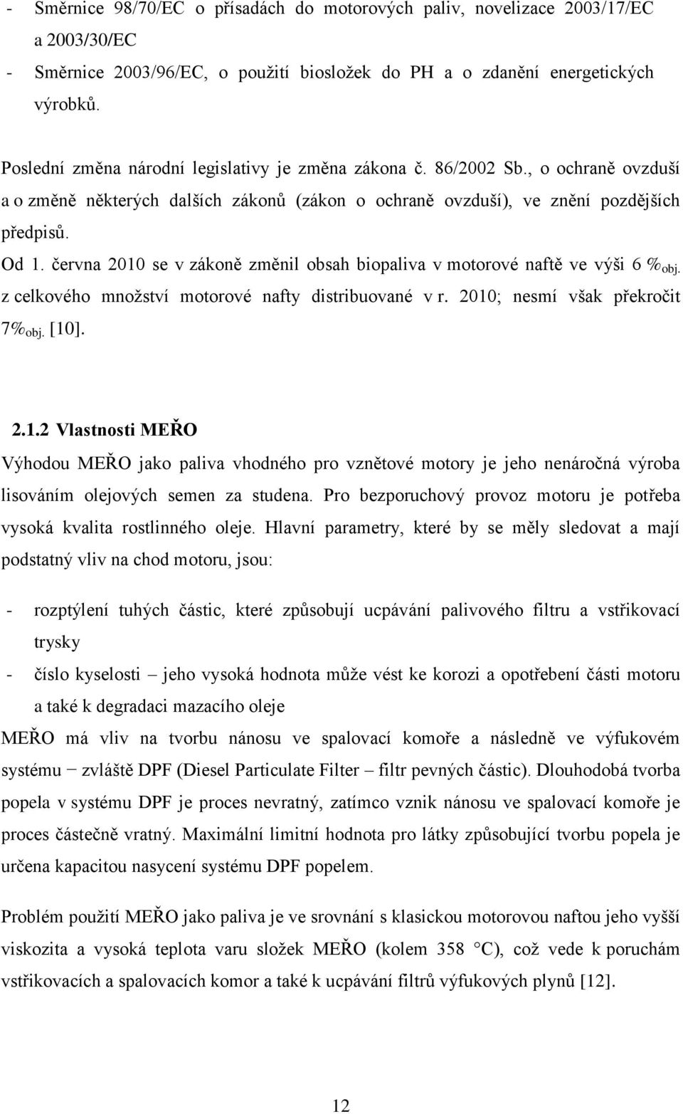 června 2010 se v zákoně změnil obsah biopaliva v motorové naftě ve výši 6 % obj. z celkového množství motorové nafty distribuované v r. 2010; nesmí však překročit 7% obj. [10]. 2.1.2 Vlastnosti MEŘO Výhodou MEŘO jako paliva vhodného pro vznětové motory je jeho nenáročná výroba lisováním olejových semen za studena.