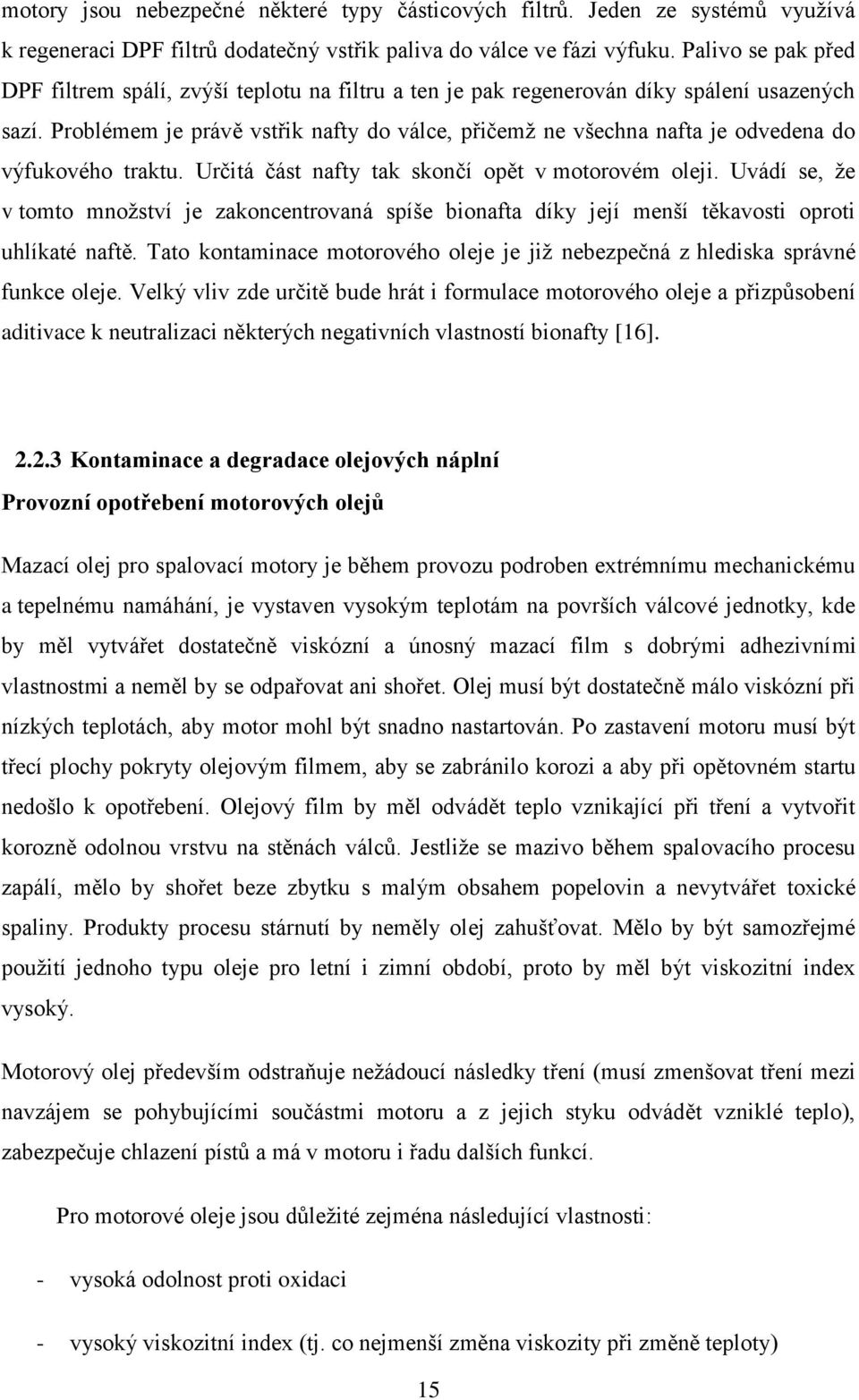 Problémem je právě vstřik nafty do válce, přičemž ne všechna nafta je odvedena do výfukového traktu. Určitá část nafty tak skončí opět v motorovém oleji.