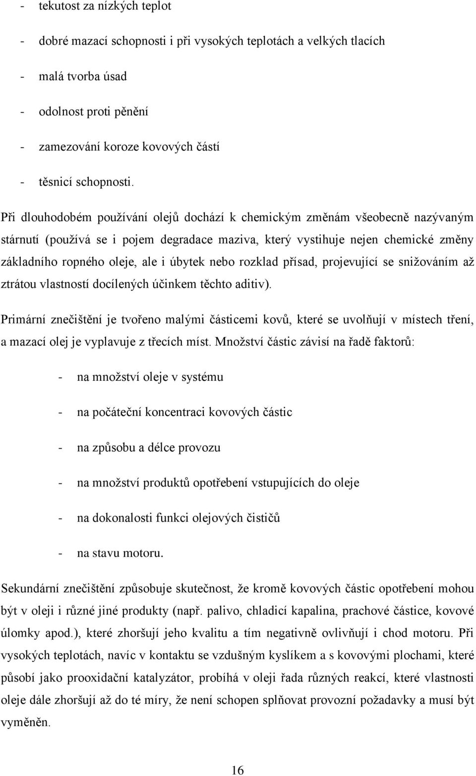 úbytek nebo rozklad přísad, projevující se snižováním až ztrátou vlastností docílených účinkem těchto aditiv).