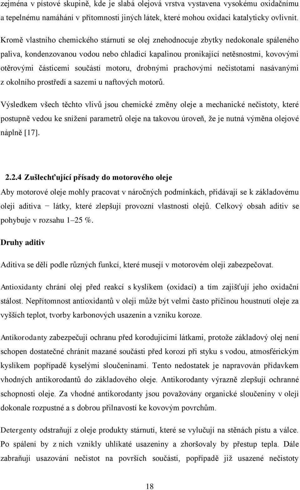 motoru, drobnými prachovými nečistotami nasávanými z okolního prostředí a sazemi u naftových motorů.