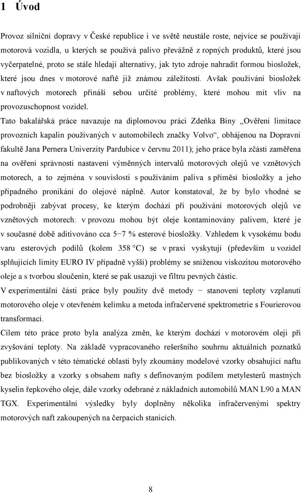 Avšak používání biosložek v naftových motorech přináší sebou určité problémy, které mohou mít vliv na provozuschopnost vozidel.