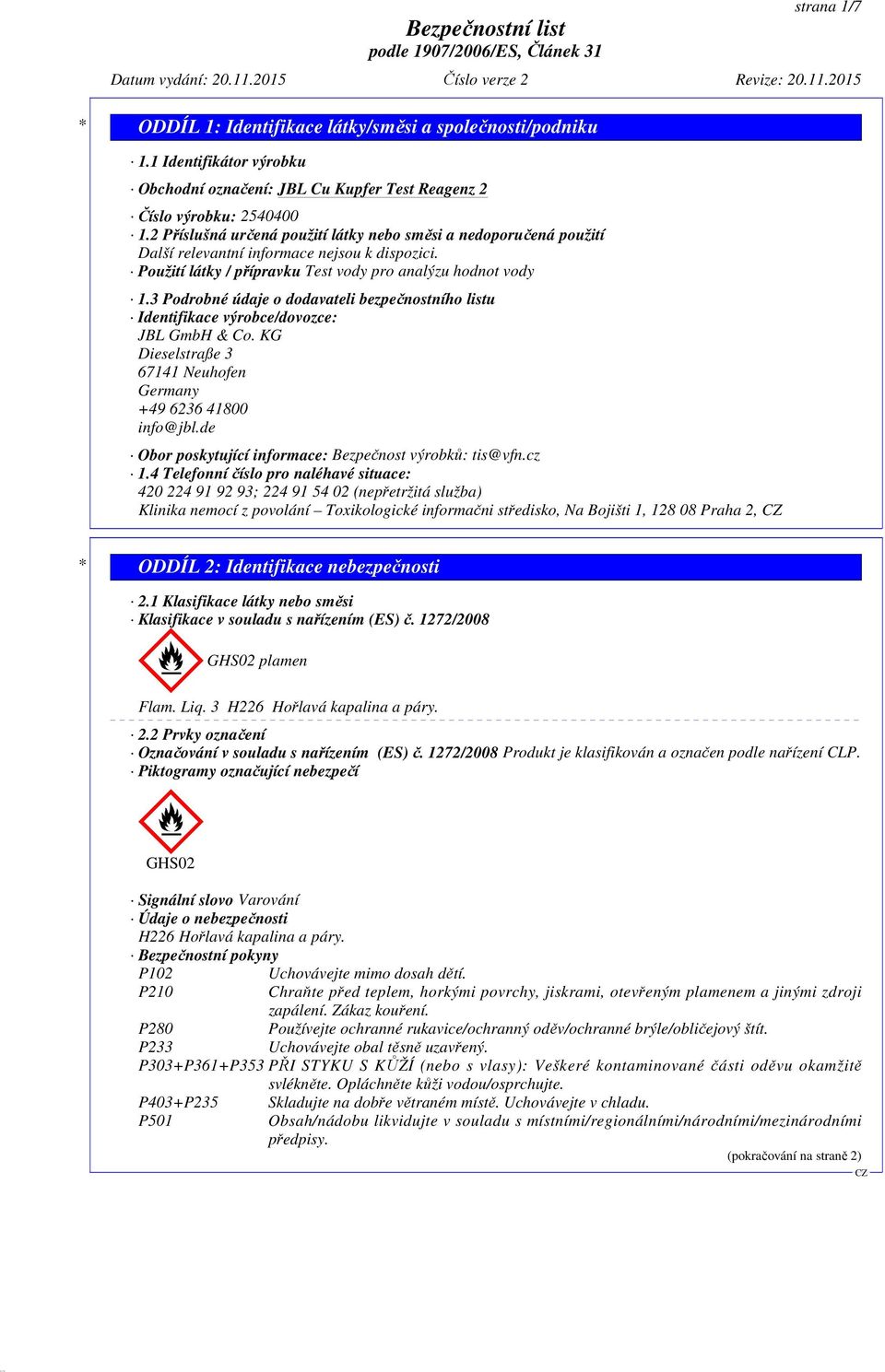 3 Podrobné údaje o dodavateli bezpečnostního listu Identifikace výrobce/dovozce: JBL GmbH & Co. KG Dieselstraße 3 67141 Neuhofen Germany +49 6236 41800 info@jbl.