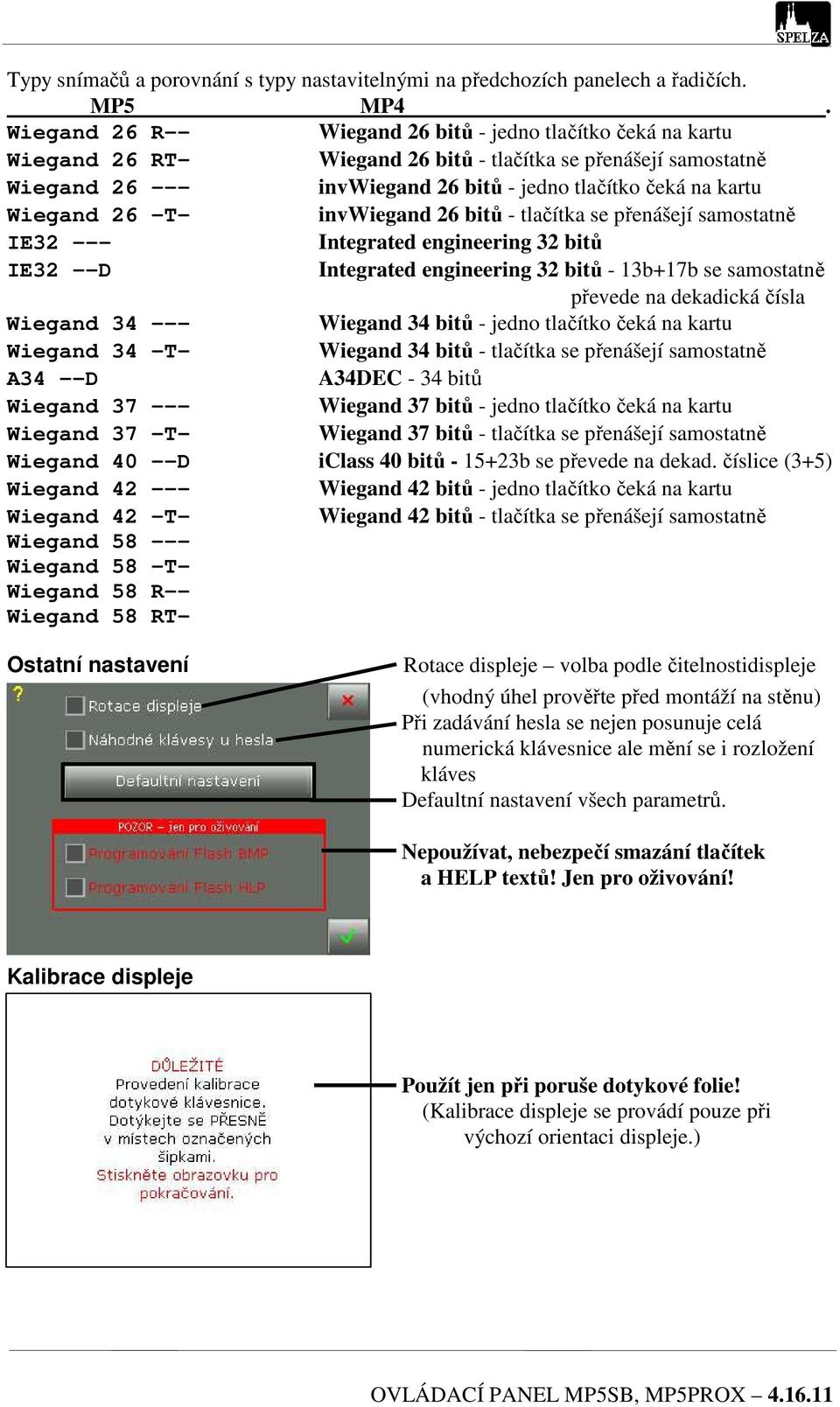 Wiegand 26 T- invwiegand 26 bitů - tlačítka se přenášejí samostatně IE32 --- Integrated engineering 32 bitů IE32 --D Integrated engineering 32 bitů - 13b+17b se samostatně převede na dekadická čísla