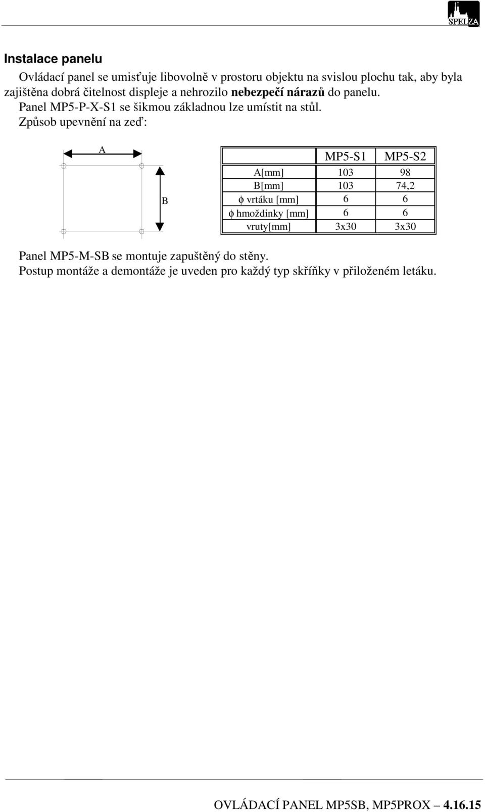 Způsob upevnění na zeď: A B MP5-S1 MP5-S2 A[mm] 103 98 B[mm] 103 74,2 φ vrtáku [mm] 6 6 φ hmoždinky [mm] 6 6 vruty[mm] 3x30 3x30