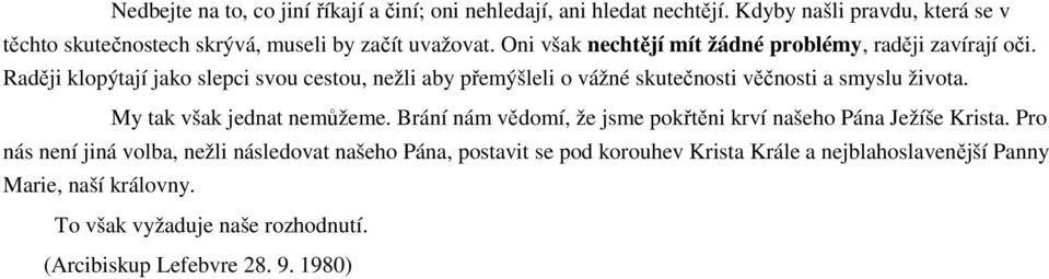 Raději klopýtají jako slepci svou cestou, nežli aby přemýšleli o vážné skutečnosti věčnosti a smyslu života. My tak však jednat nemůžeme.