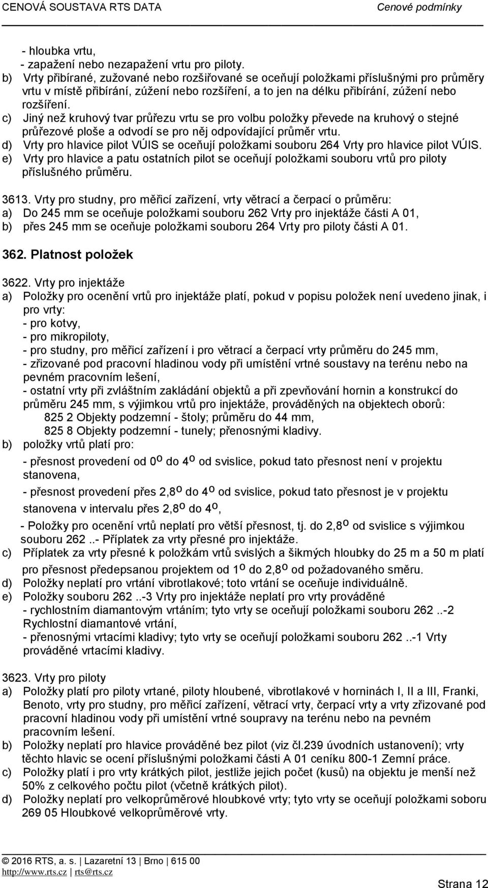 c) Jiný než kruhový tvar průřezu vrtu se pro volbu položky převede na kruhový o stejné průřezové ploše a odvodí se pro něj odpovídající průměr vrtu.