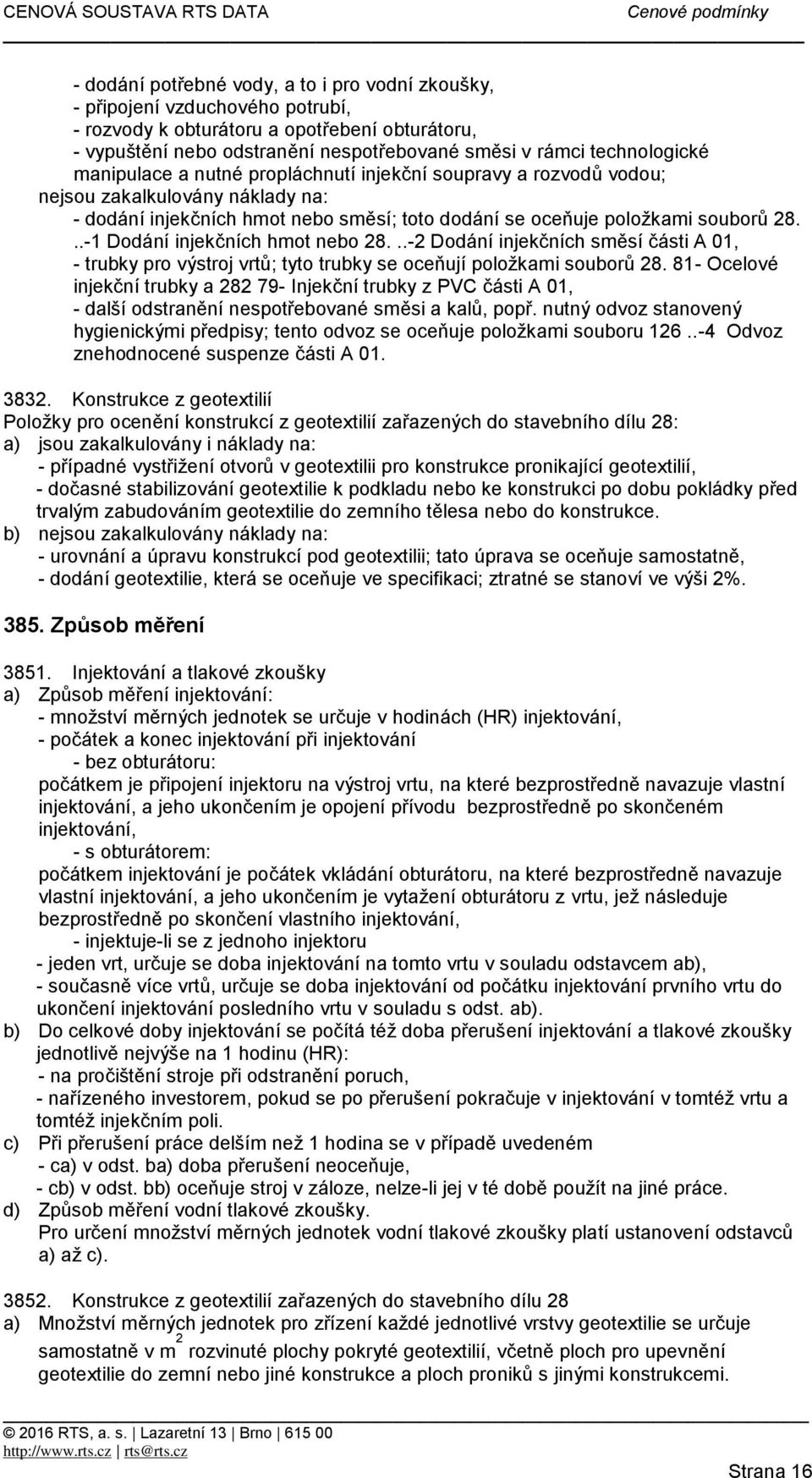 ..-1 Dodání injekčních hmot nebo 28...-2 Dodání injekčních směsí části A 01, - trubky pro výstroj vrtů; tyto trubky se oceňují položkami souborů 28.