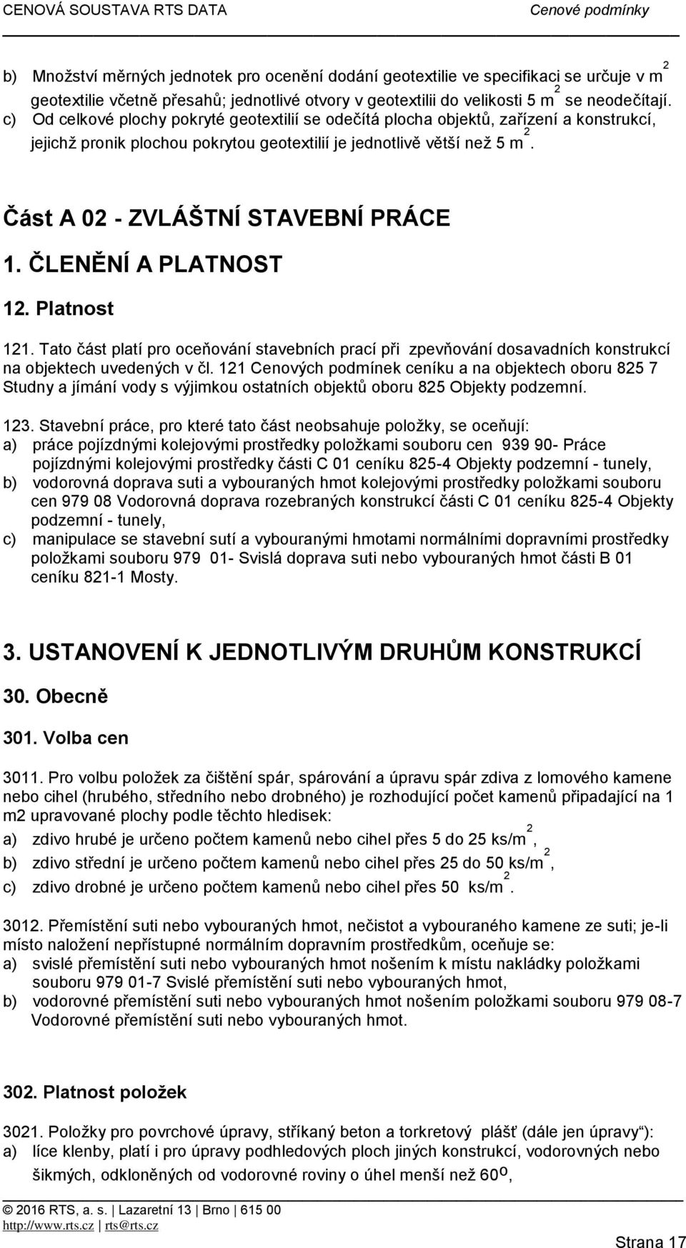 Část A 02 - ZVLÁŠTNÍ STAVEBNÍ PRÁCE 1. ČLENĚNÍ A PLATNOST 12. Platnost 121. Tato část platí pro oceňování stavebních prací při zpevňování dosavadních konstrukcí na objektech uvedených v čl.