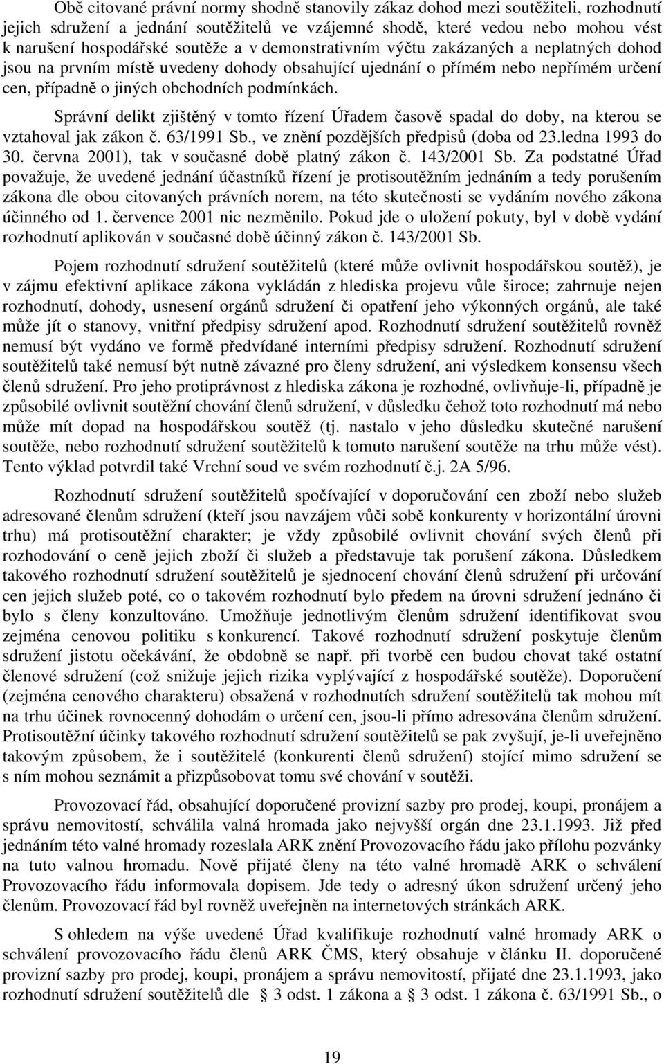 Správní delikt zjištěný v tomto řízení Úřadem časově spadal do doby, na kterou se vztahoval jak zákon č. 63/1991 Sb., ve znění pozdějších předpisů (doba od 23.ledna 1993 do 30.