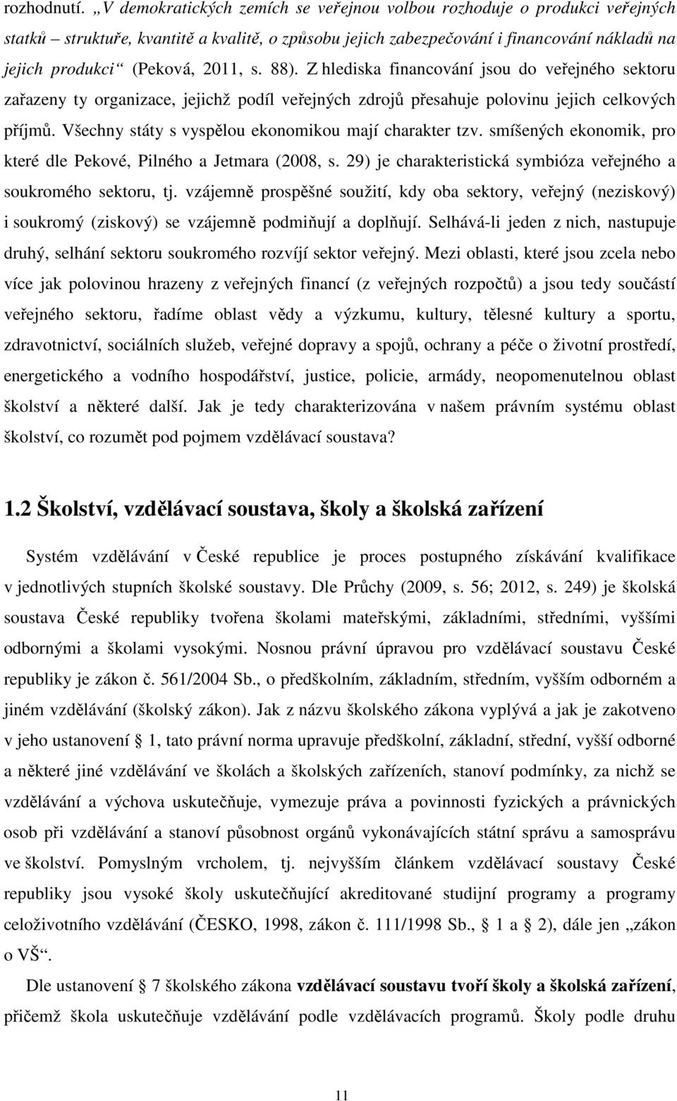 s. 88). Z hlediska financování jsou do veřejného sektoru zařazeny ty organizace, jejichž podíl veřejných zdrojů přesahuje polovinu jejich celkových příjmů.