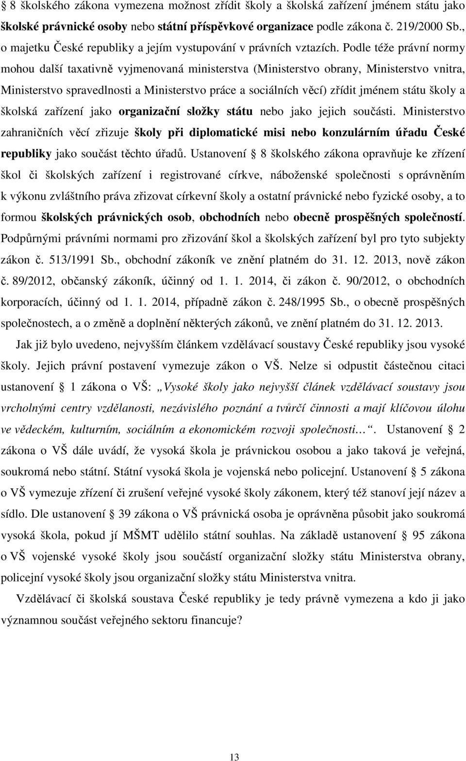 Podle téže právní normy mohou další taxativně vyjmenovaná ministerstva (Ministerstvo obrany, Ministerstvo vnitra, Ministerstvo spravedlnosti a Ministerstvo práce a sociálních věcí) zřídit jménem