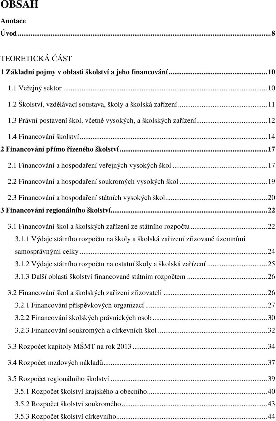 .. 17 2.2 Financování a hospodaření soukromých vysokých škol... 19 2.3 Financování a hospodaření státních vysokých škol... 20 3 Financování regionálního školství... 22 3.