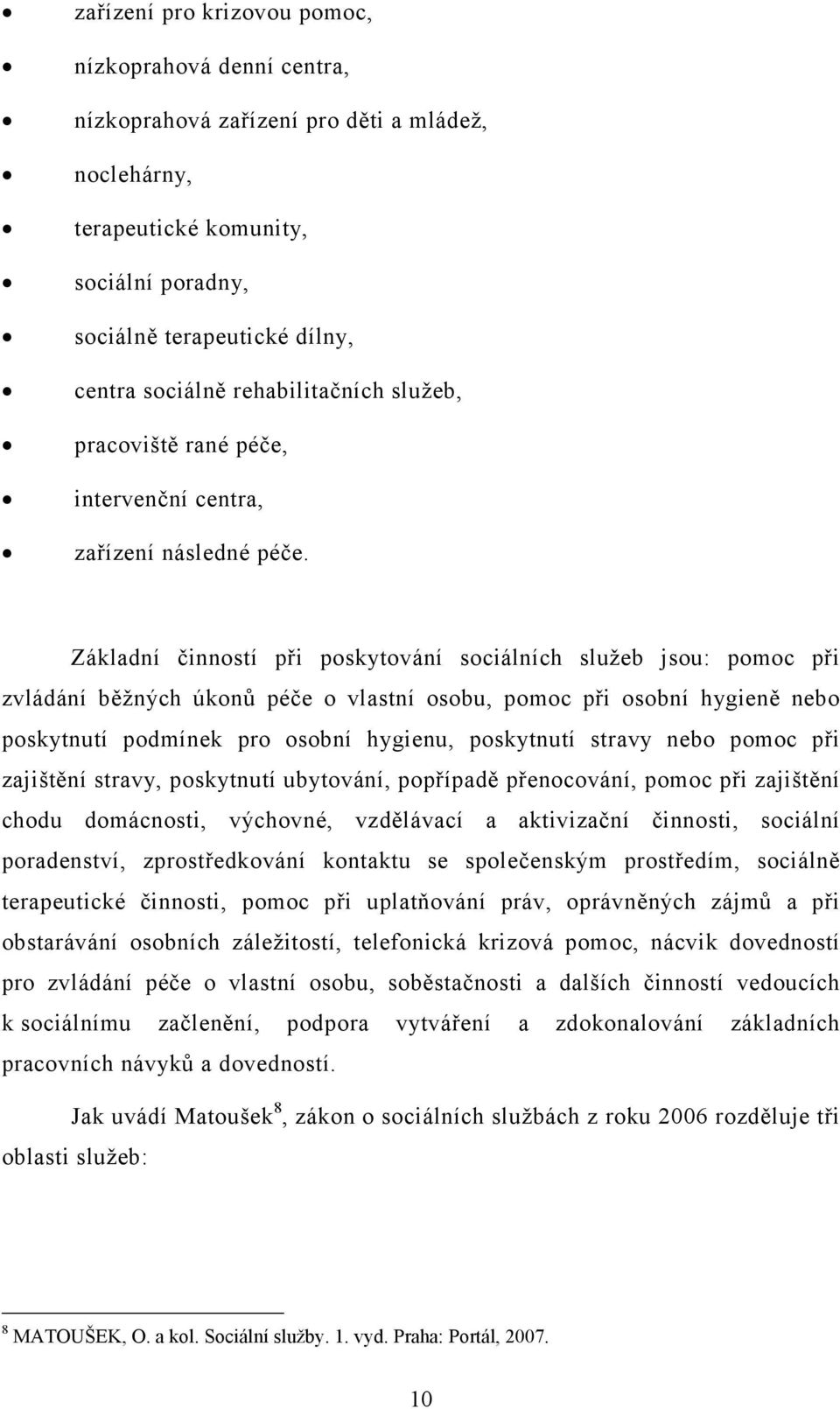 Základní činností při poskytování sociálních služeb jsou: pomoc při zvládání běžných úkonů péče o vlastní osobu, pomoc při osobní hygieně nebo poskytnutí podmínek pro osobní hygienu, poskytnutí