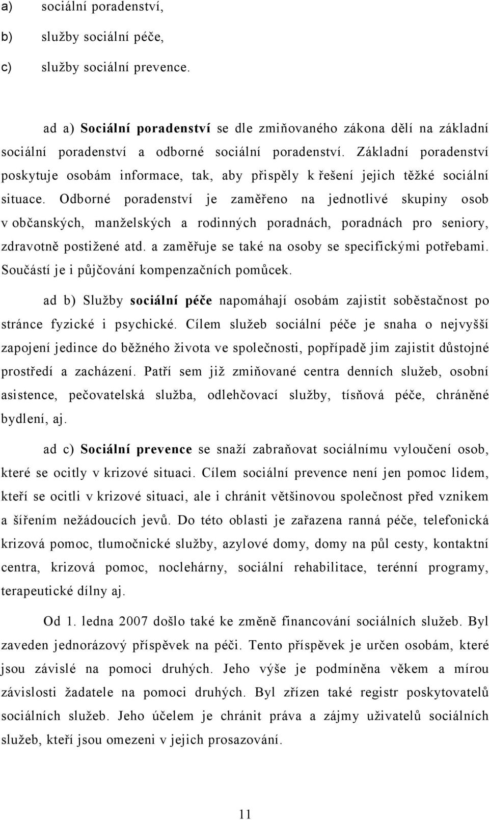 Základní poradenství poskytuje osobám informace, tak, aby přispěly k řešení jejich těžké sociální situace.