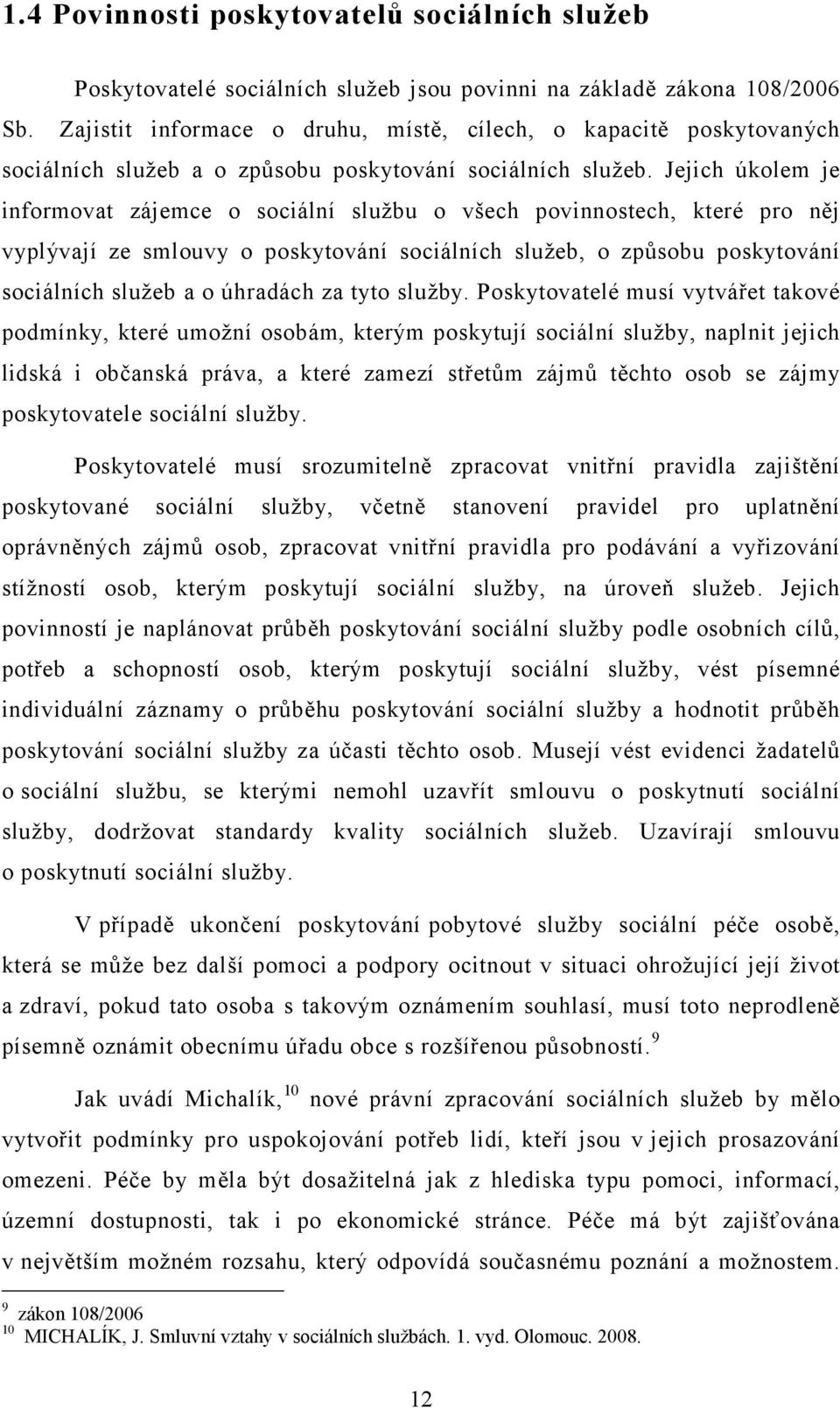 Jejich úkolem je informovat zájemce o sociální službu o všech povinnostech, které pro něj vyplývají ze smlouvy o poskytování sociálních služeb, o způsobu poskytování sociálních služeb a o úhradách za