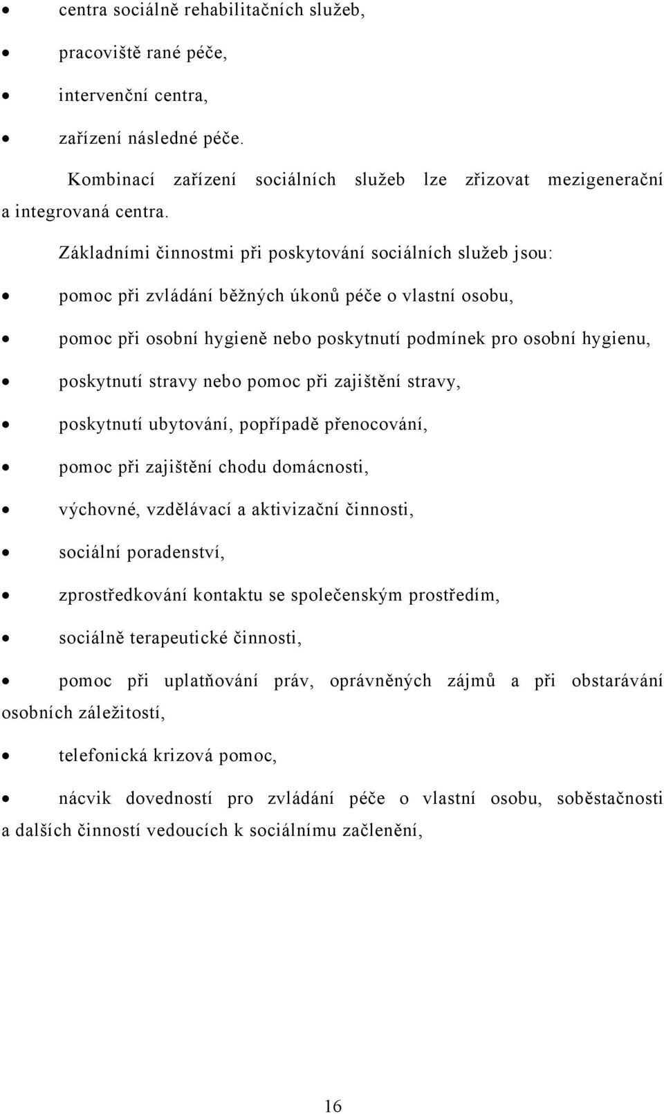 stravy nebo pomoc při zajištění stravy, poskytnutí ubytování, popřípadě přenocování, pomoc při zajištění chodu domácnosti, výchovné, vzdělávací a aktivizační činnosti, sociální poradenství,