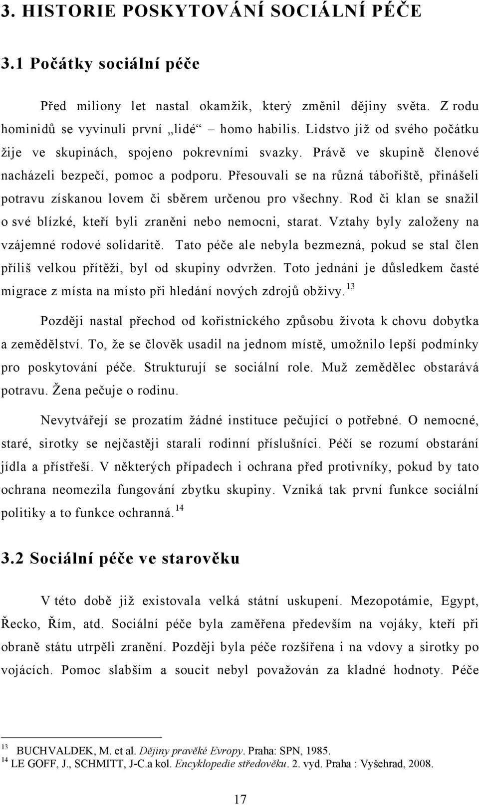 Přesouvali se na různá tábořiště, přinášeli potravu získanou lovem či sběrem určenou pro všechny. Rod či klan se snažil o své blízké, kteří byli zraněni nebo nemocni, starat.