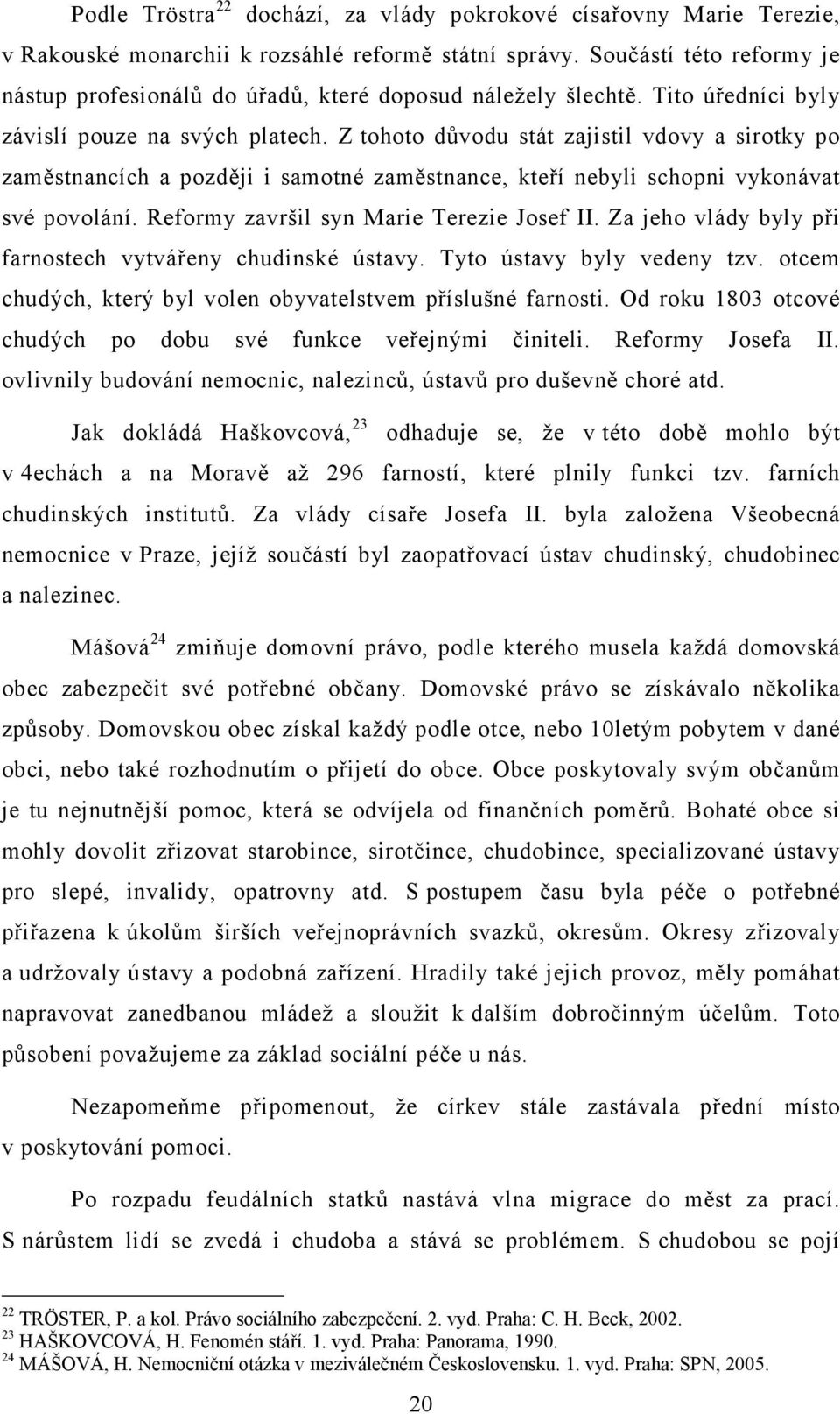 Z tohoto důvodu stát zajistil vdovy a sirotky po zaměstnancích a později i samotné zaměstnance, kteří nebyli schopni vykonávat své povolání. Reformy završil syn Marie Terezie Josef II.