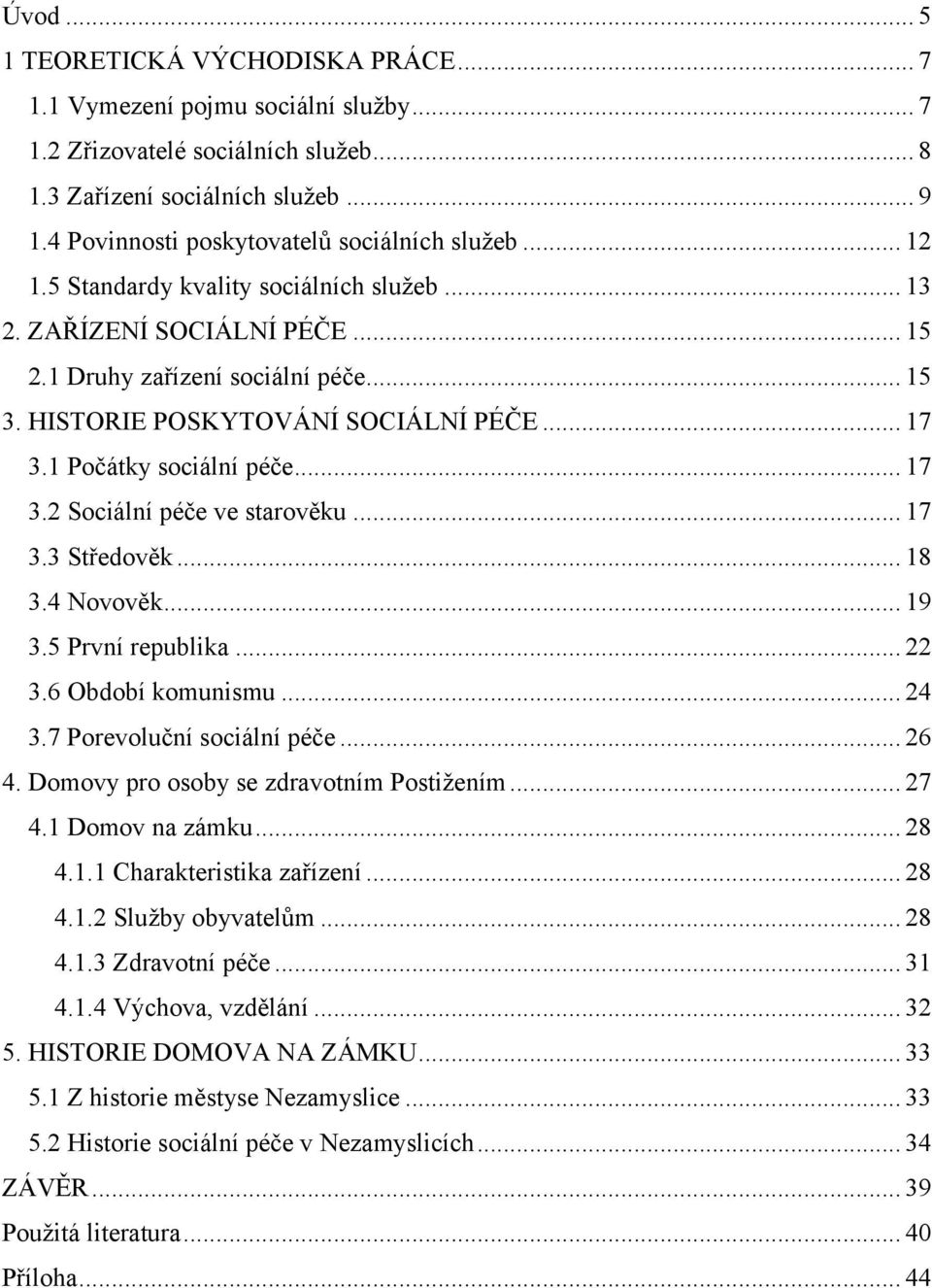 HISTORIE POSKYTOVÁNÍ SOCIÁLNÍ PÉČE... 17 3.1 Počátky sociální péče... 17 3.2 Sociální péče ve starověku... 17 3.3 Středověk... 18 3.4 Novověk... 19 3.5 První republika... 22 3.6 Období komunismu.