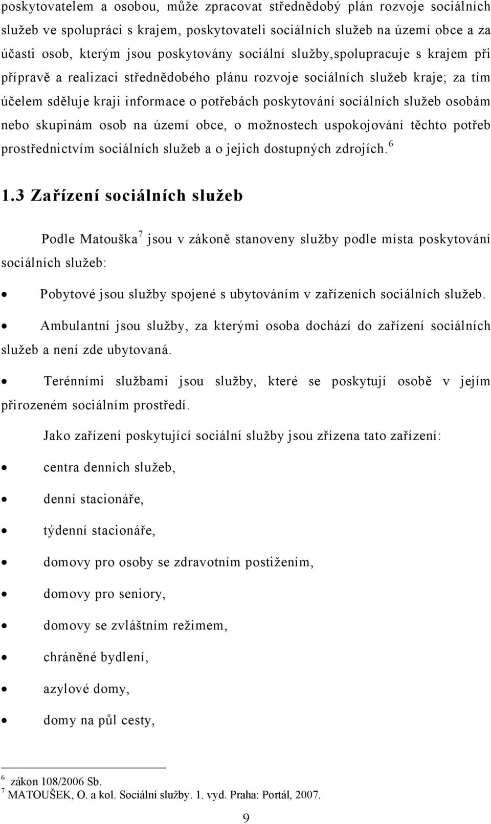 osobám nebo skupinám osob na území obce, o možnostech uspokojování těchto potřeb prostřednictvím sociálních služeb a o jejich dostupných zdrojích. 6 1.