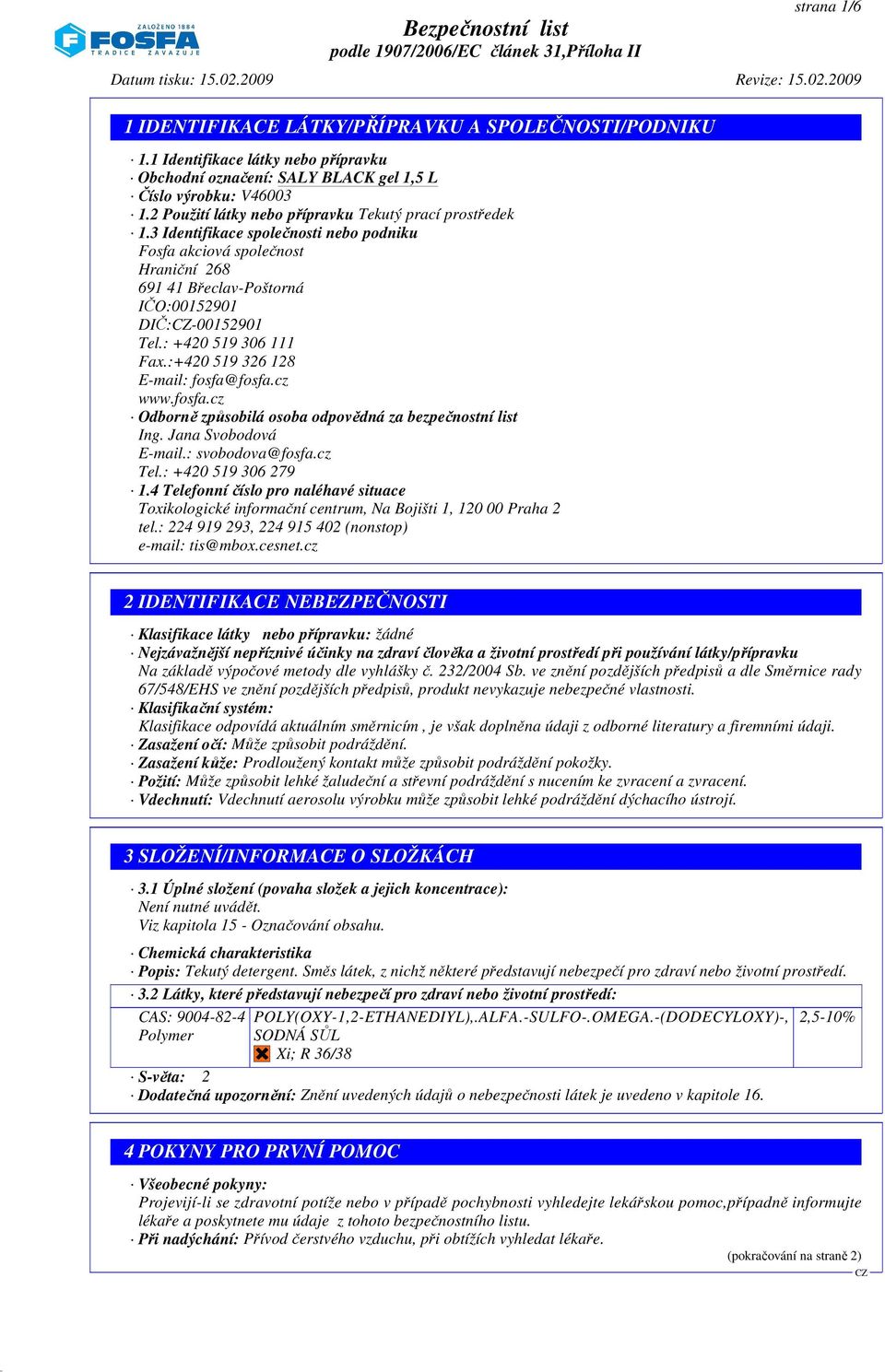 cz www.fosfa.cz Odborně způsobilá osoba odpovědná za bezpečnostní list Ing. Jana Svobodová E-mail.: svobodova@fosfa.cz Tel.: +420 519 306 279 1.