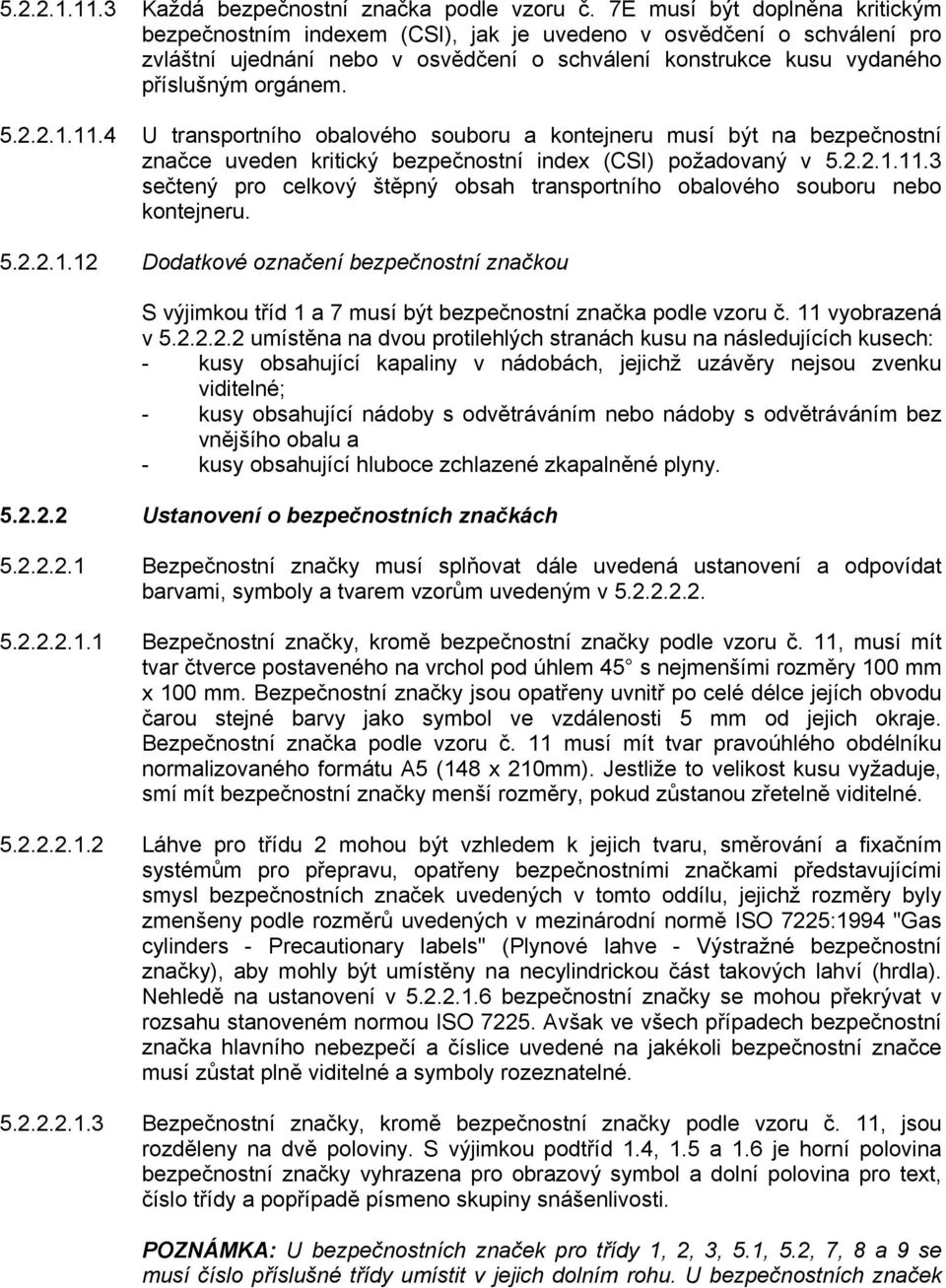 2.1.11.4 U transportního obalového souboru a kontejneru musí být na bezpečnostní značce uveden kritický bezpečnostní index (CSI) požadovaný v 5.2.2.1.11.3 sečtený pro celkový štěpný obsah transportního obalového souboru nebo kontejneru.