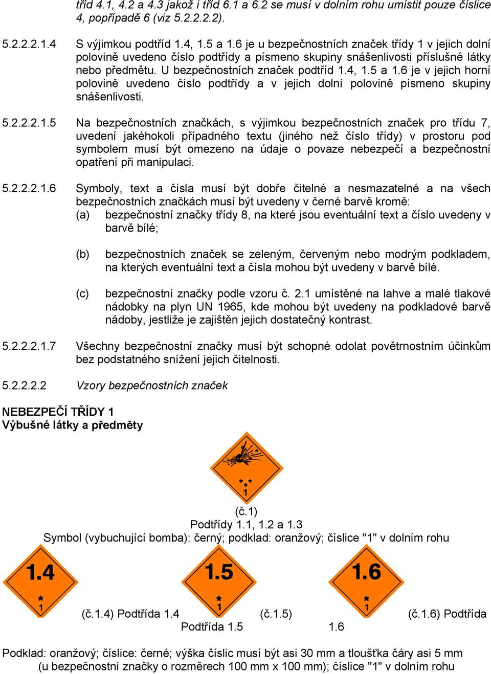 6 je v jejich horní polovině uvedeno číslo podtřídy a v jejich dolní polovině písmeno skupiny snášenlivosti. 5.2.2.2.1.