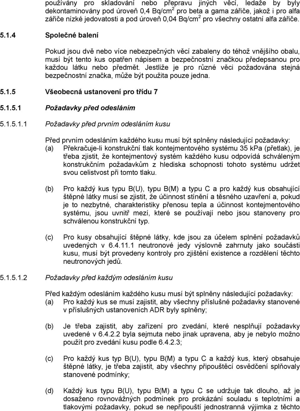 4 Společné balení Pokud jsou dvě nebo více nebezpečných věcí zabaleny do téhož vnějšího obalu, musí být tento kus opatřen nápisem a bezpečnostní značkou předepsanou pro každou látku nebo předmět.