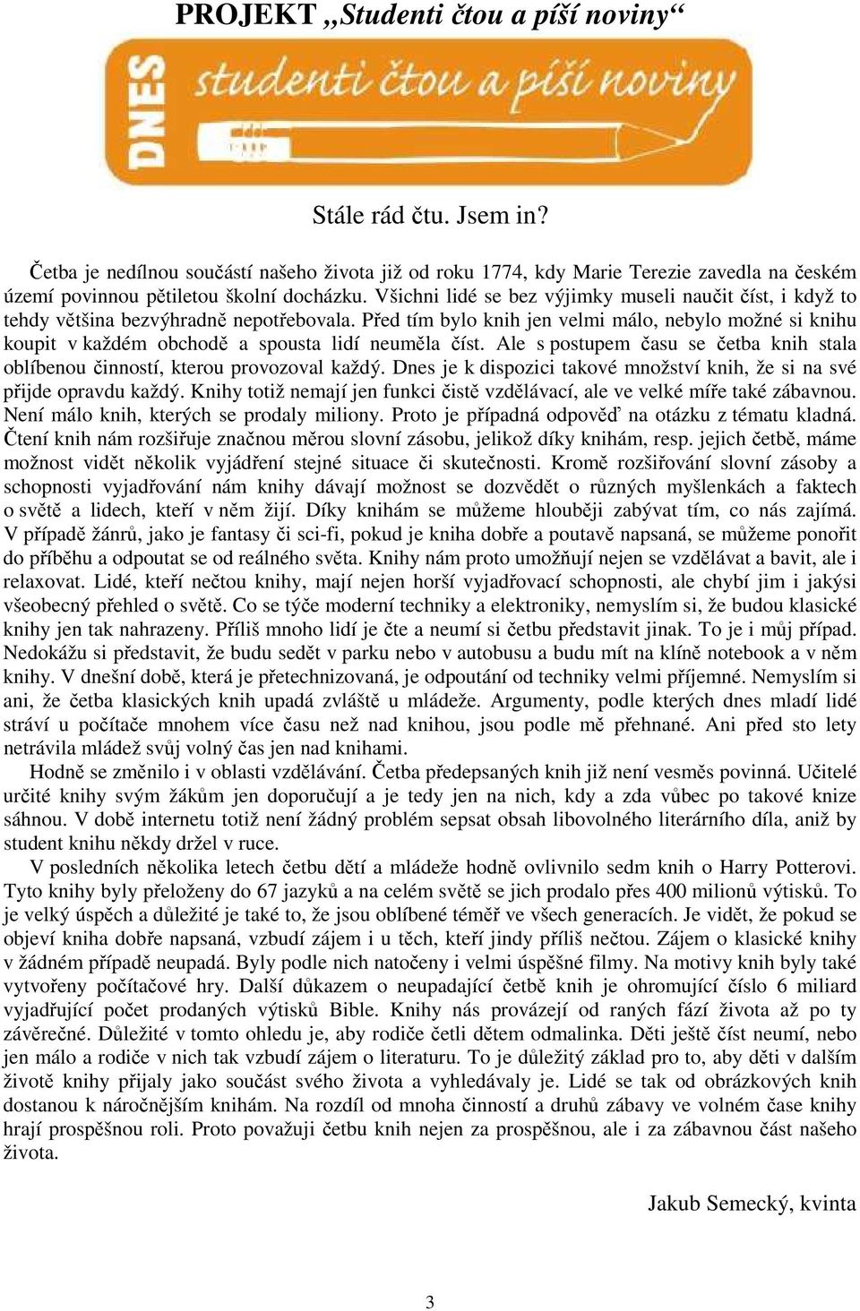 Před tím bylo knih jen velmi málo, nebylo možné si knihu koupit v každém obchodě a spousta lidí neuměla číst. Ale s postupem času se četba knih stala oblíbenou činností, kterou provozoval každý.