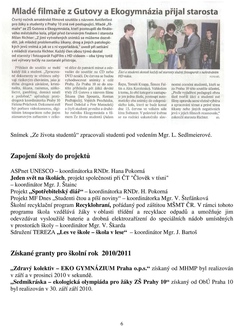 Pokorná Projekt MF Dnes Studenti čtou a píší noviny koordinátorka Mgr. V. Štefánková Školní recyklační program Recyklohraní, pořádaný pod záštitou MŠMT ČR.