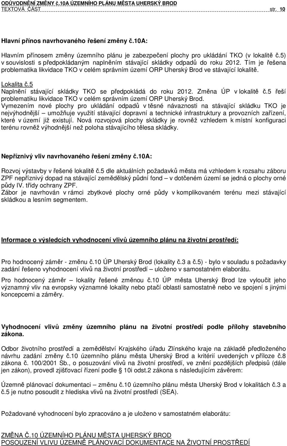 5 Naplnění stávající skládky TKO se předpokládá do roku 2012. Změna ÚP v lokalitě č.5 řeší problematiku likvidace TKO v celém správním území ORP Uherský Brod.