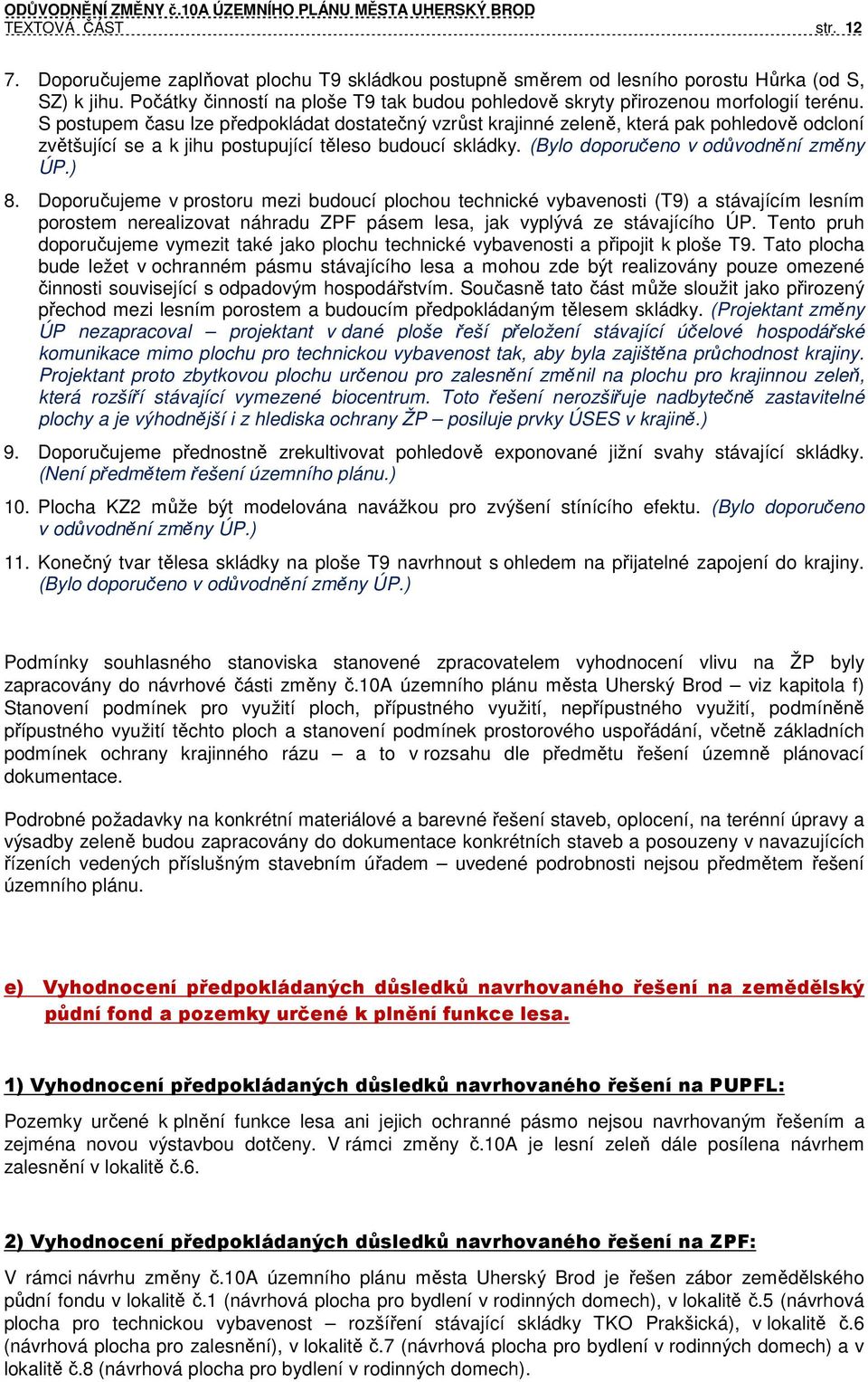 S postupem času lze předpokládat dostatečný vzrůst krajinné zeleně, která pak pohledově odcloní zvětšující se a k jihu postupující těleso budoucí skládky. (Bylo doporučeno v odůvodnění změny ÚP.) 8.