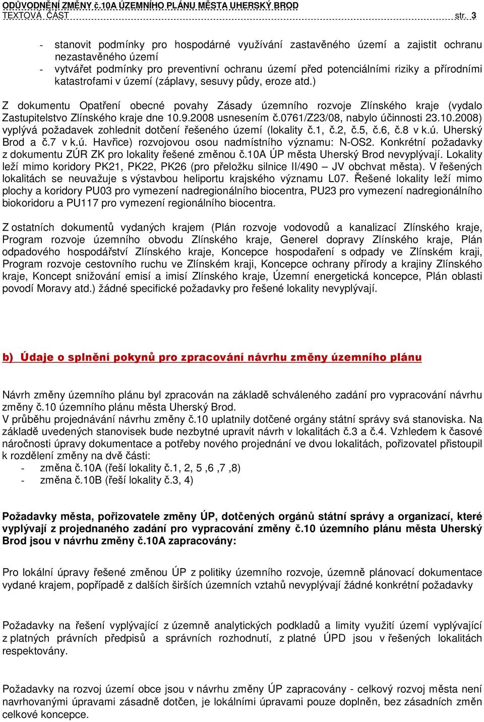 katastrofami v území (záplavy, sesuvy půdy, eroze atd.) Z dokumentu Opatření obecné povahy Zásady územního rozvoje Zlínského kraje (vydalo Zastupitelstvo Zlínského kraje dne 10.9.2008 usnesením č.