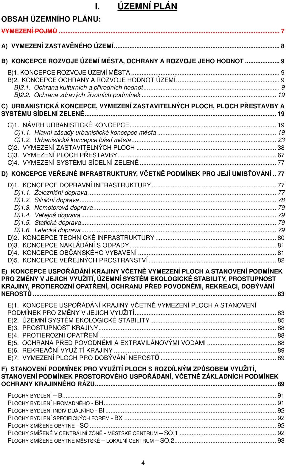 .. 19 C) URBANISTICKÁ KONCEPCE, VYMEZENÍ ZASTAVITELNÝCH PLOCH, PLOCH PŘESTAVBY A SYSTÉMU SÍDELNÍ ZELENĚ... 19 C)1. NÁVRH URBANISTICKÉ KONCEPCE... 19 C)1.1. Hlavní zásady urbanistické kncepce města.