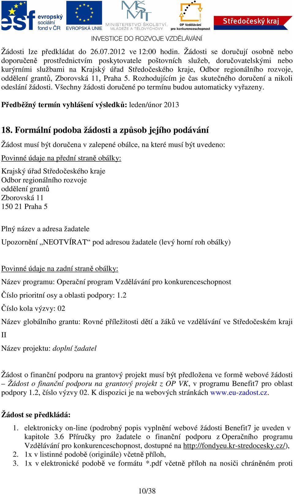 oddělení grantů, Zborovská 11, Praha 5. Rozhodujícím je čas skutečného doručení a nikoli odeslání žádosti. Všechny žádosti doručené po termínu budou automaticky vyřazeny.