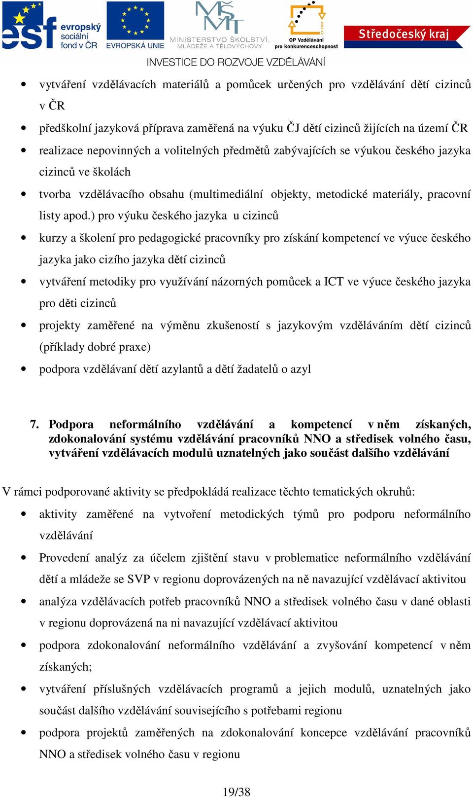 ) pro výuku českého jazyka u cizinců kurzy a školení pro pedagogické pracovníky pro získání kompetencí ve výuce českého jazyka jako cizího jazyka dětí cizinců vytváření metodiky pro využívání