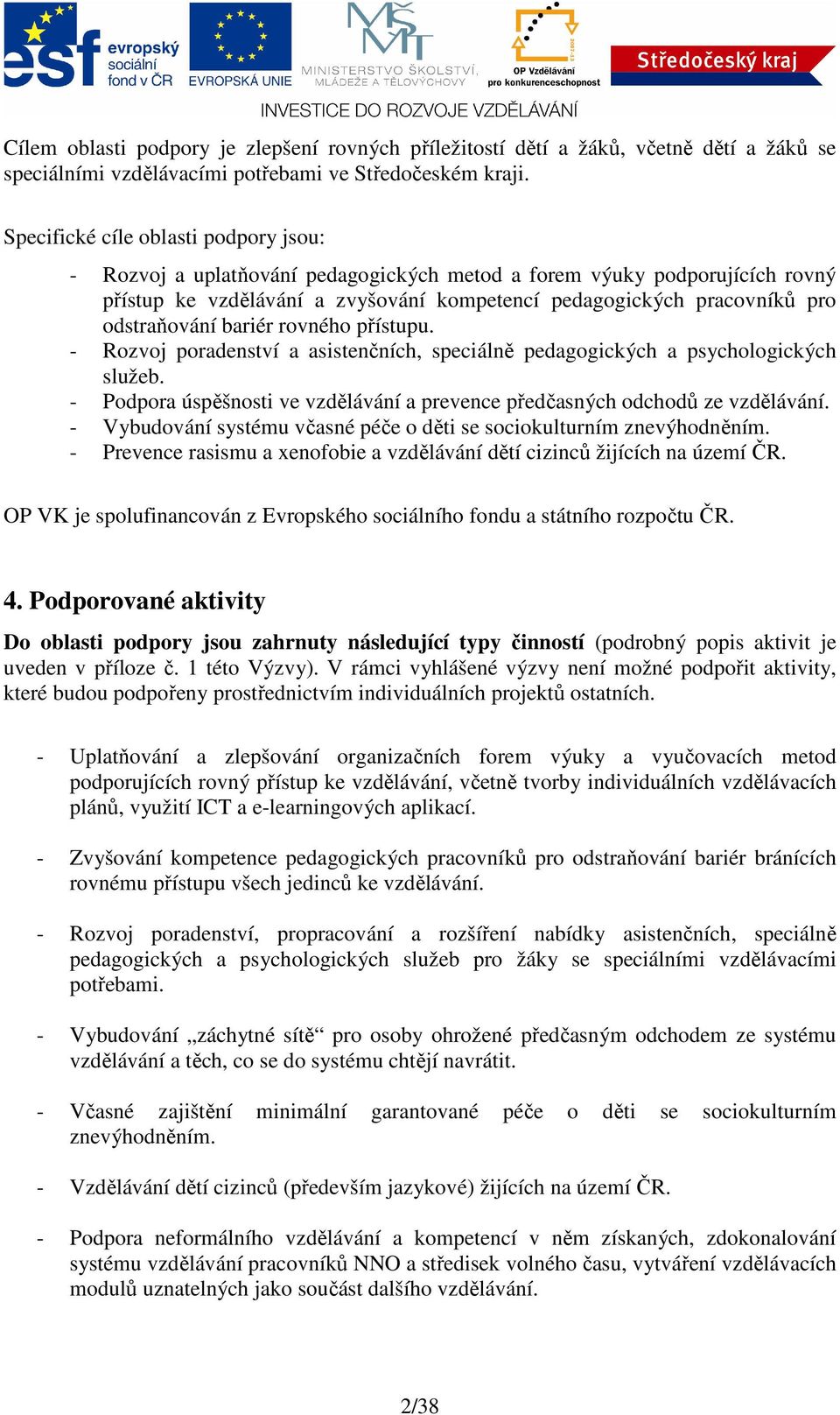 odstraňování bariér rovného přístupu. - Rozvoj poradenství a asistenčních, speciálně pedagogických a psychologických služeb.