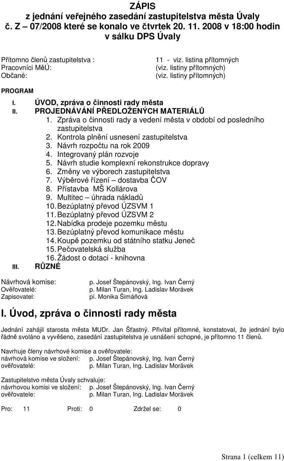 ÚVOD, zpráva o činnosti rady města II. PROJEDNÁVÁNÍ PŘEDLOŽENÝCH MATERIÁLŮ 1. Zpráva o činnosti rady a vedení města v období od posledního zastupitelstva 2. Kontrola plnění usnesení zastupitelstva 3.