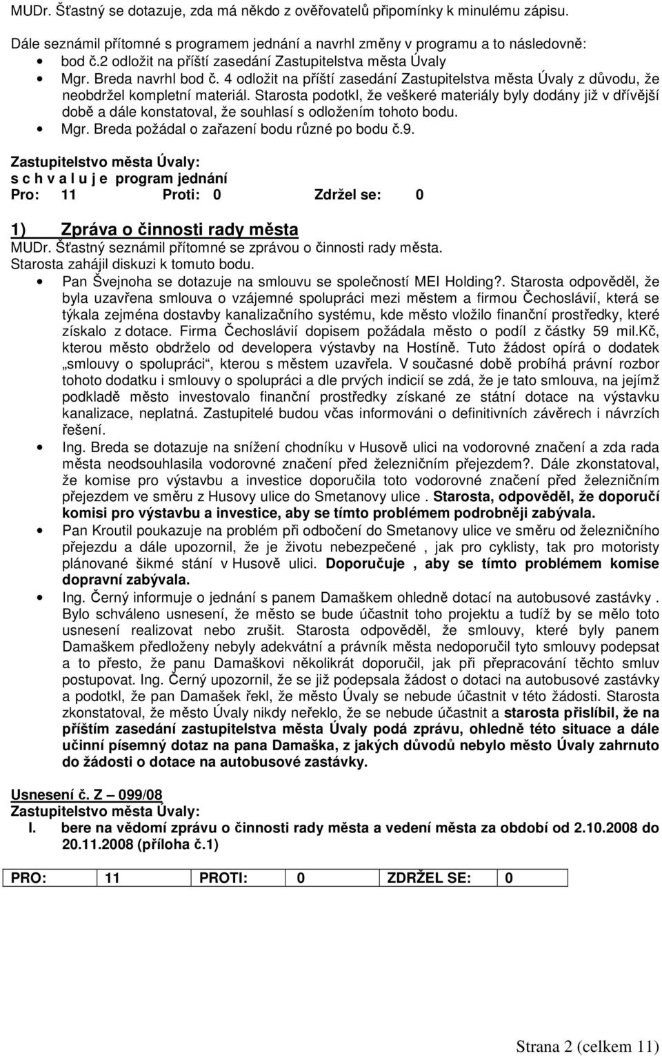 Starosta podotkl, že veškeré materiály byly dodány již v dřívější době a dále konstatoval, že souhlasí s odložením tohoto bodu. Mgr. Breda požádal o zařazení bodu různé po bodu č.9.