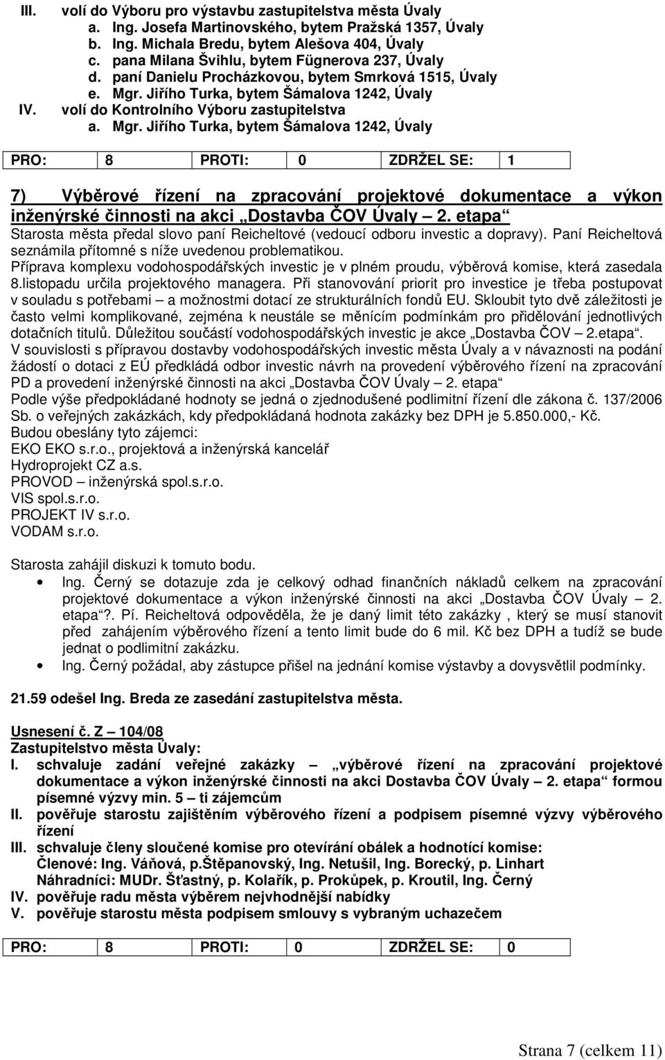 Mgr. Jiřího Turka, bytem Šámalova 1242, Úvaly PRO: 8 PROTI: 0 ZDRŽEL SE: 1 7) Výběrové řízení na zpracování projektové dokumentace a výkon inženýrské činnosti na akci Dostavba ČOV Úvaly 2.
