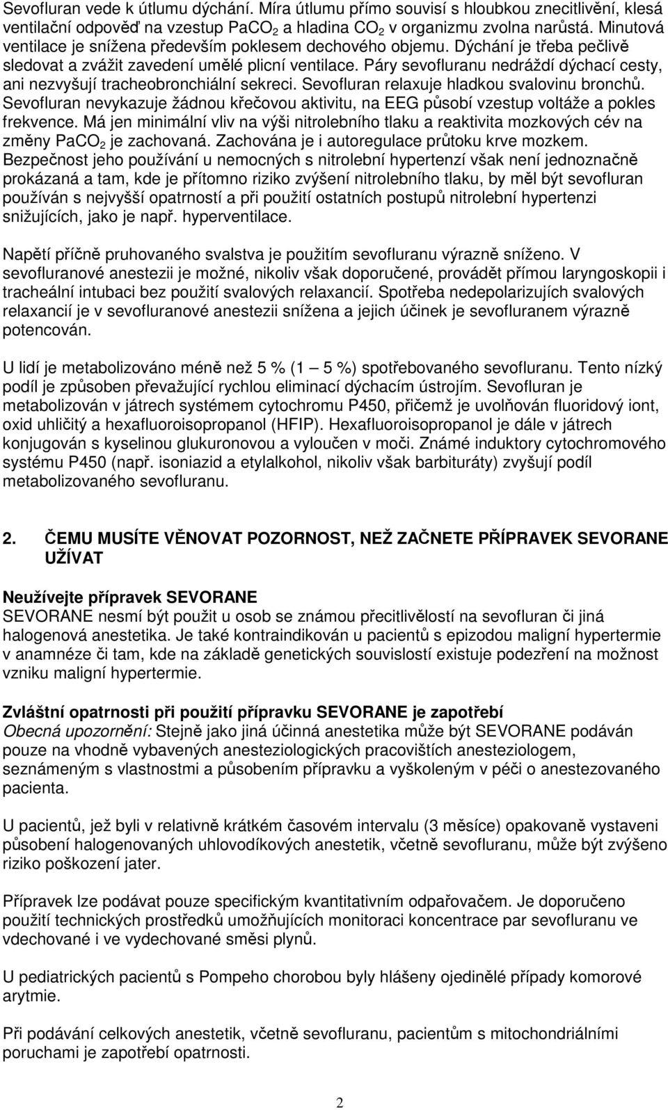 Páry sevofluranu nedráždí dýchací cesty, ani nezvyšují tracheobronchiální sekreci. Sevofluran relaxuje hladkou svalovinu bronchů.