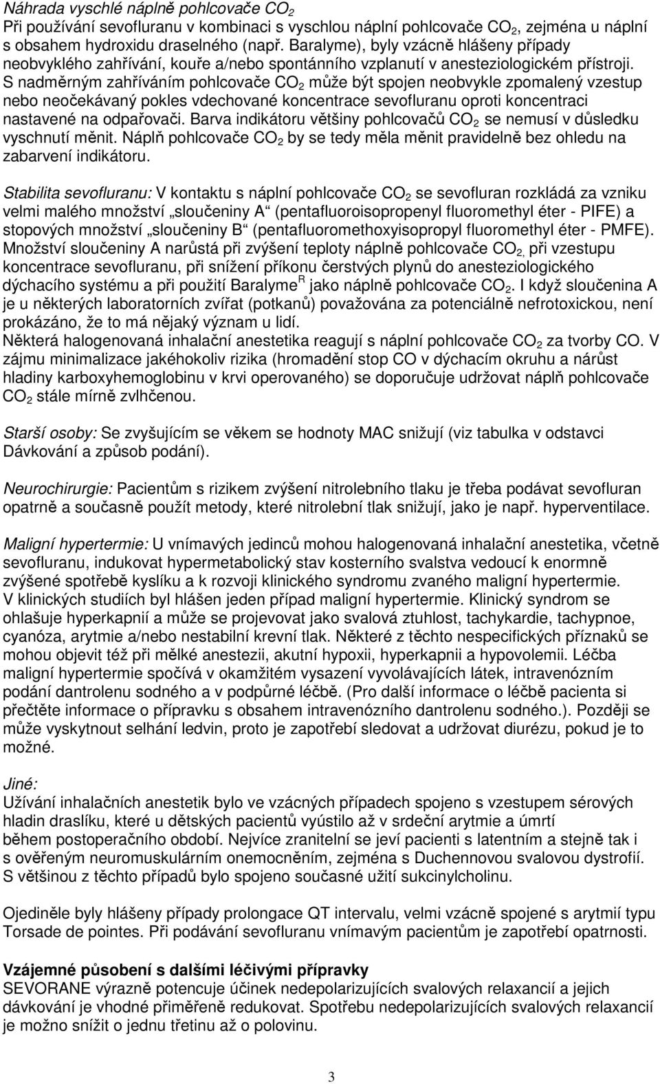 S nadměrným zahříváním pohlcovače CO 2 může být spojen neobvykle zpomalený vzestup nebo neočekávaný pokles vdechované koncentrace sevofluranu oproti koncentraci nastavené na odpařovači.