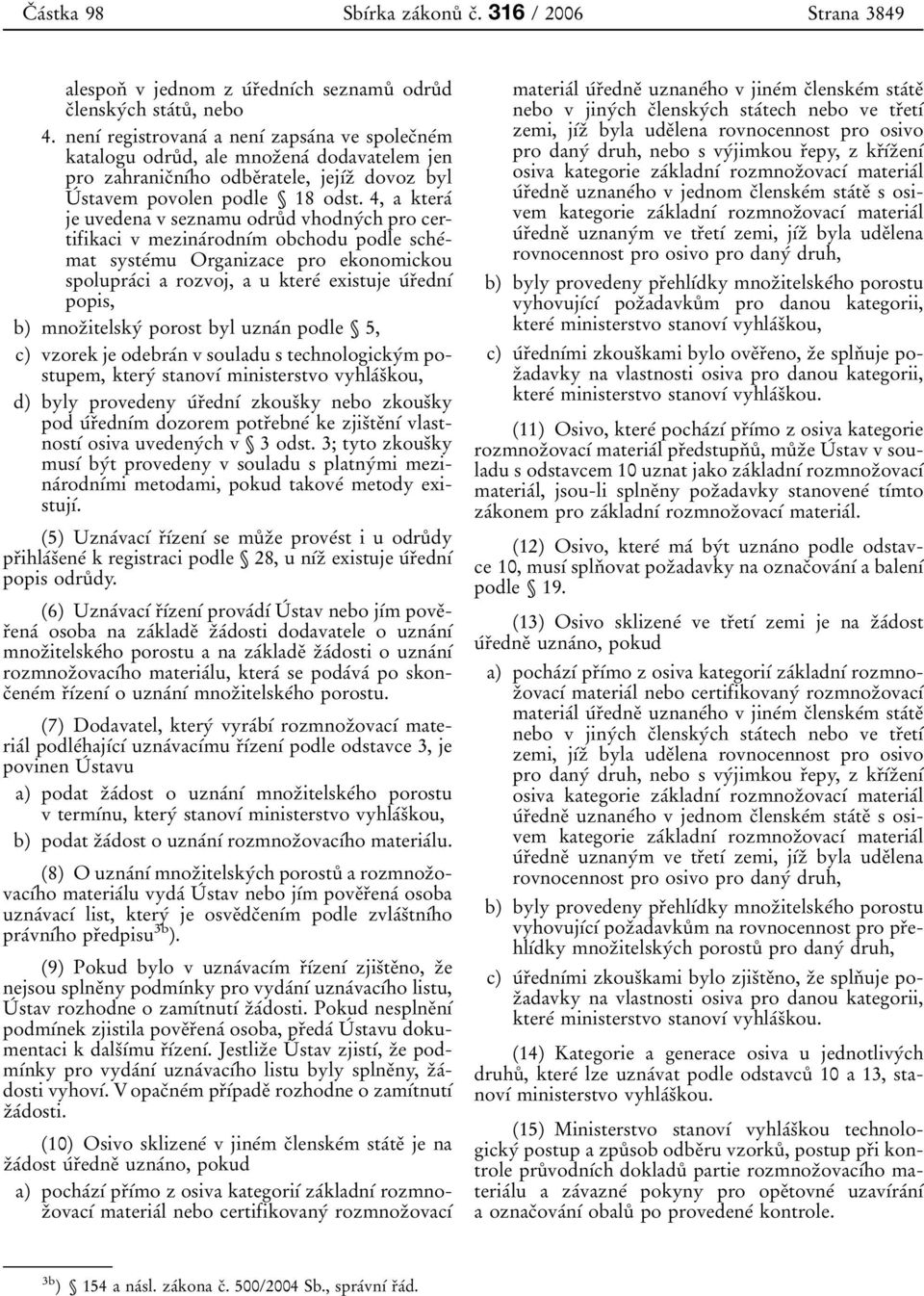 4, a kteraâ je uvedena v seznamu odruê d vhodnyâch pro certifikaci v mezinaârodnõâm obchodu podle scheâmat systeâmu Organizace pro ekonomickou spolupraâci a rozvoj, a u ktereâ existuje uârïednõâ